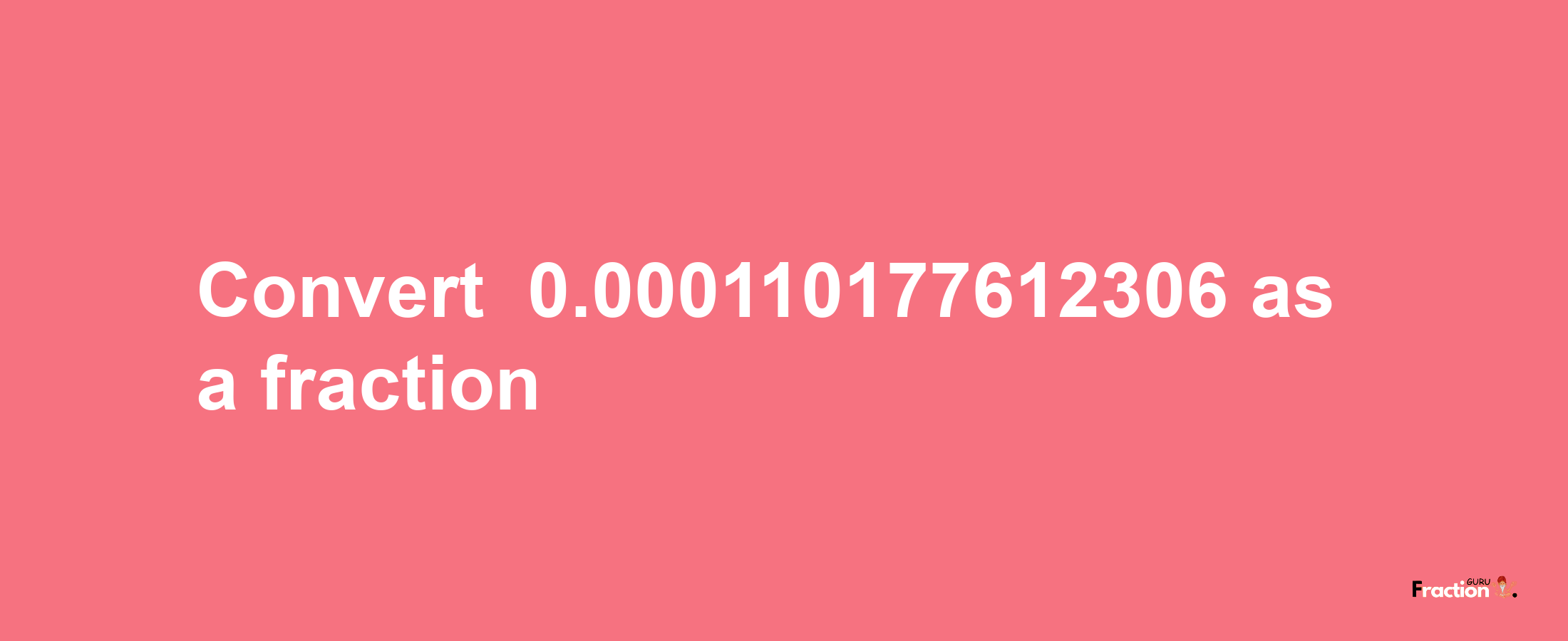 How to convert -0.000110177612306 as a fraction