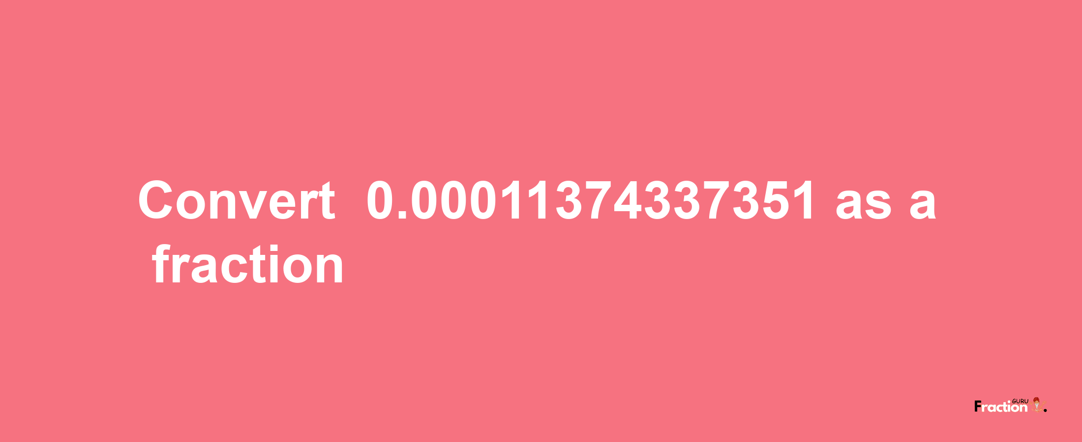 How to convert -0.00011374337351 as a fraction