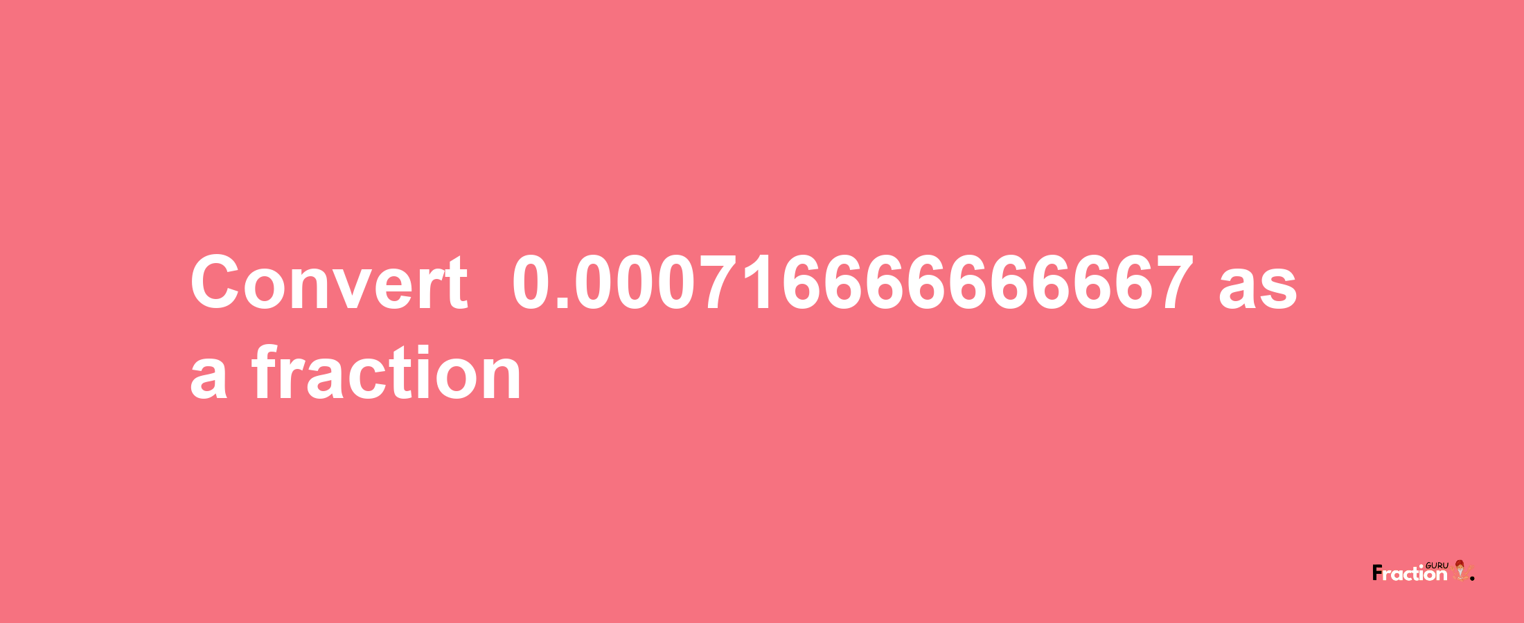 How to convert -0.000716666666667 as a fraction