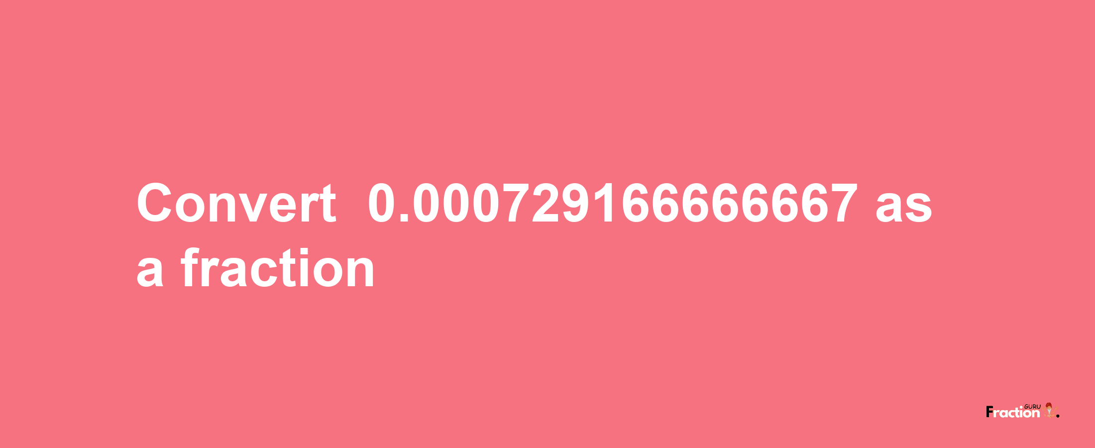 How to convert -0.000729166666667 as a fraction