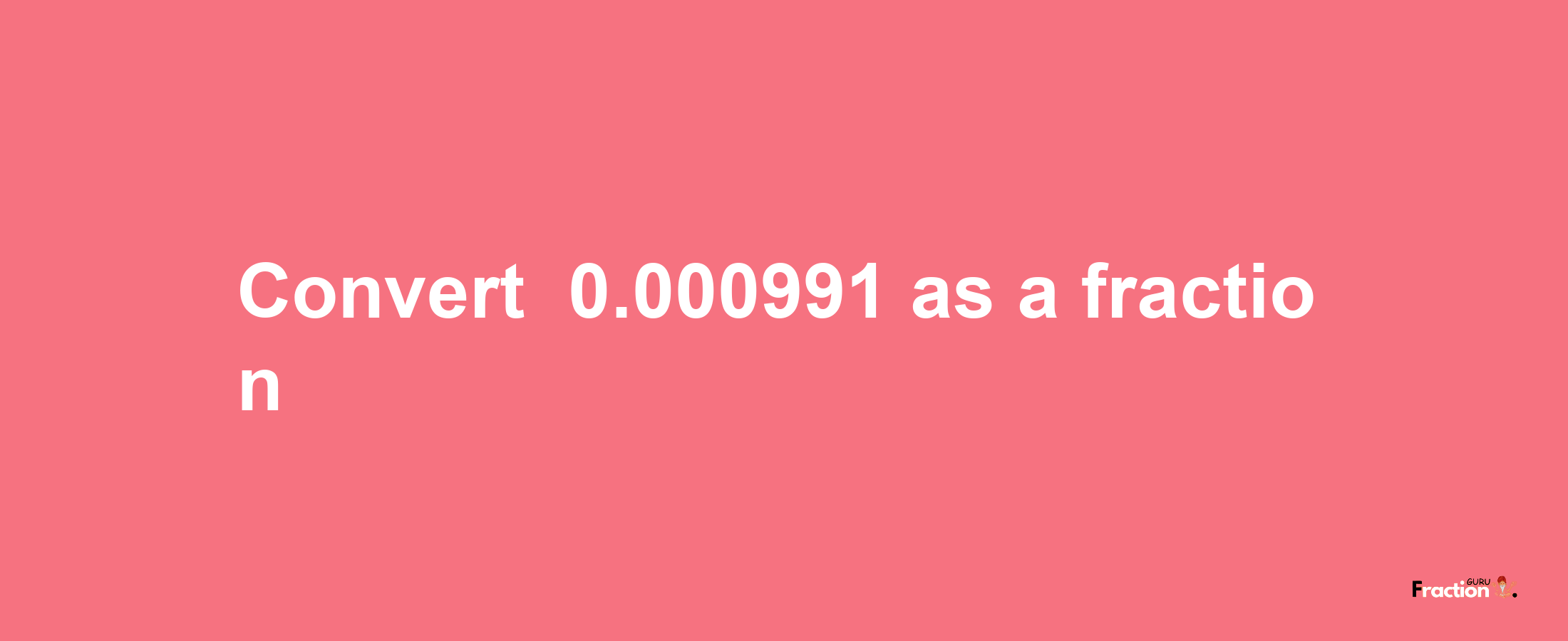 How to convert -0.000991 as a fraction