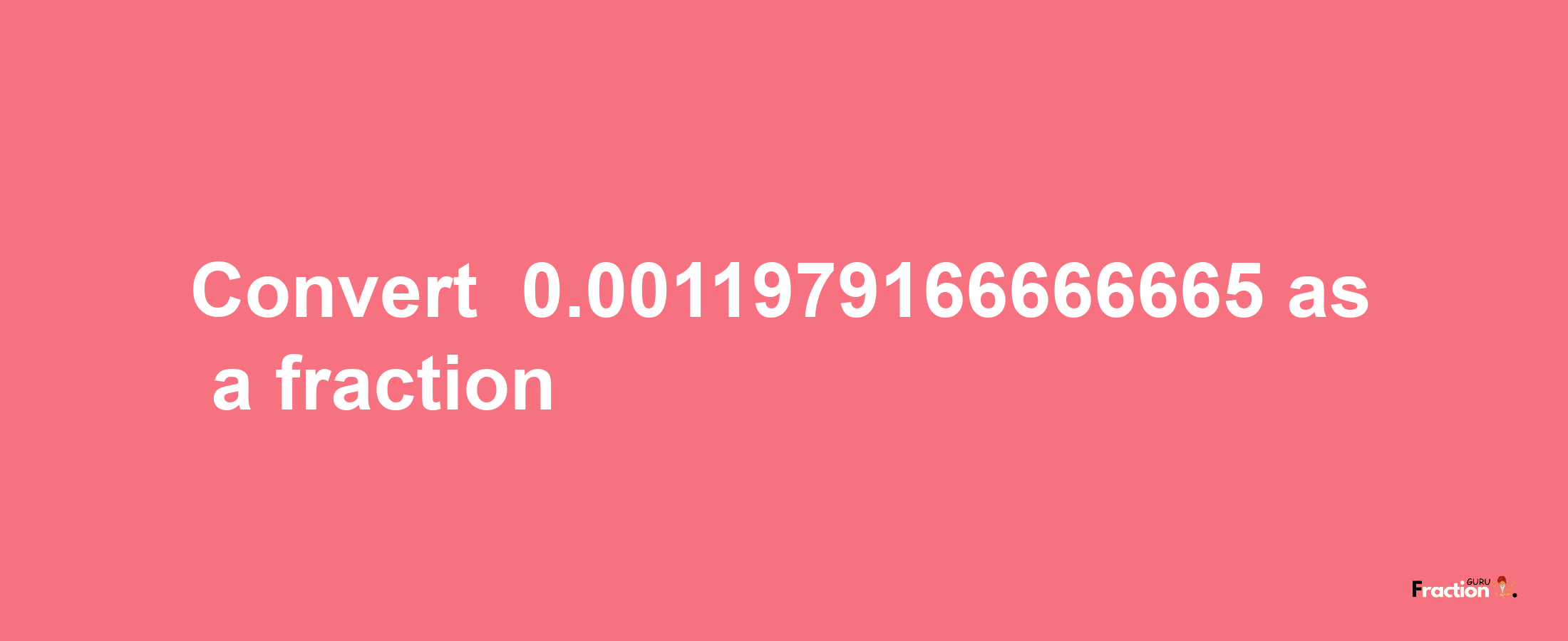 How to convert -0.0011979166666665 as a fraction