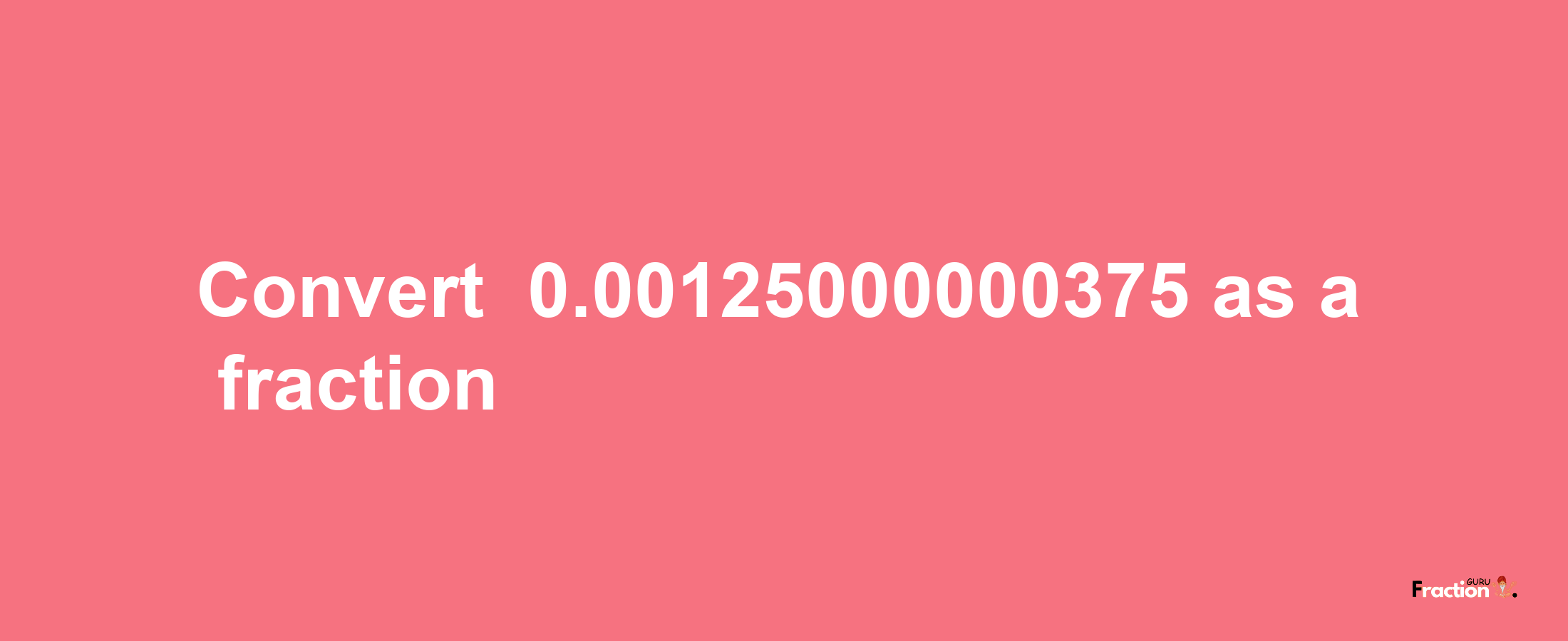 How to convert -0.00125000000375 as a fraction