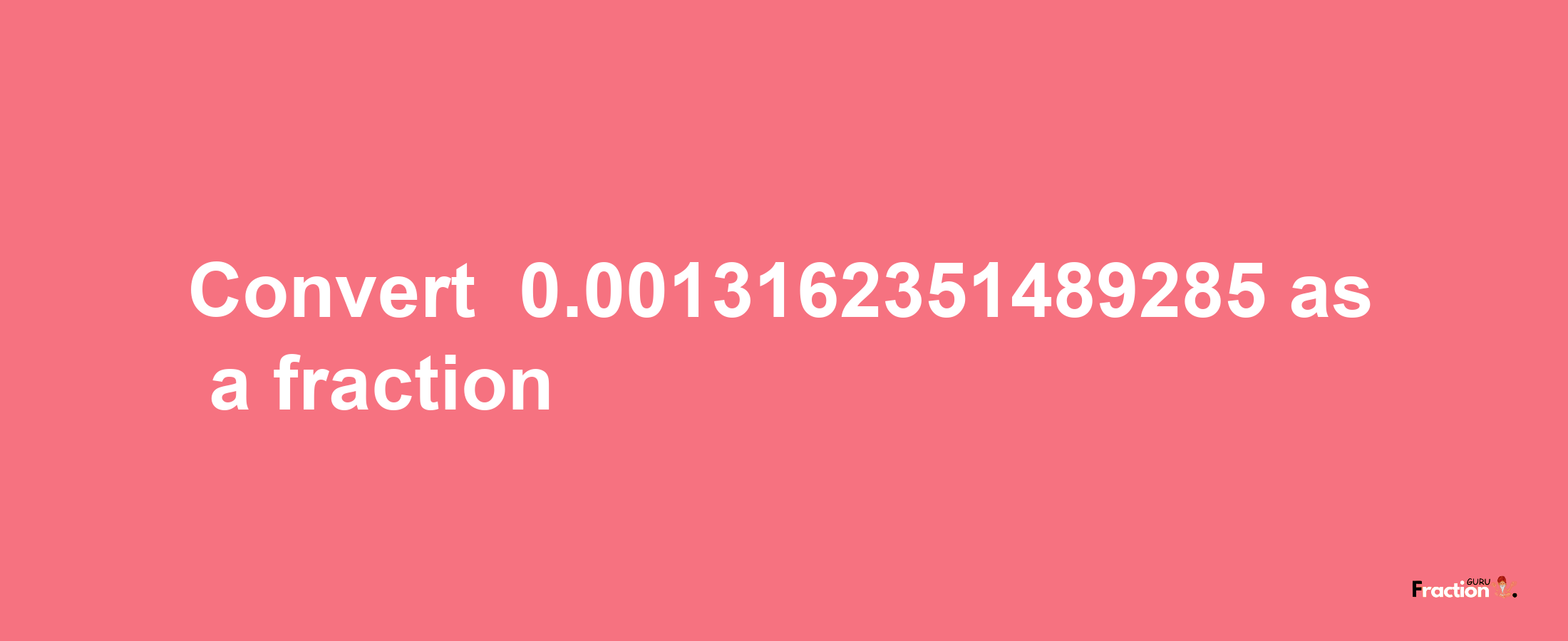 How to convert -0.0013162351489285 as a fraction