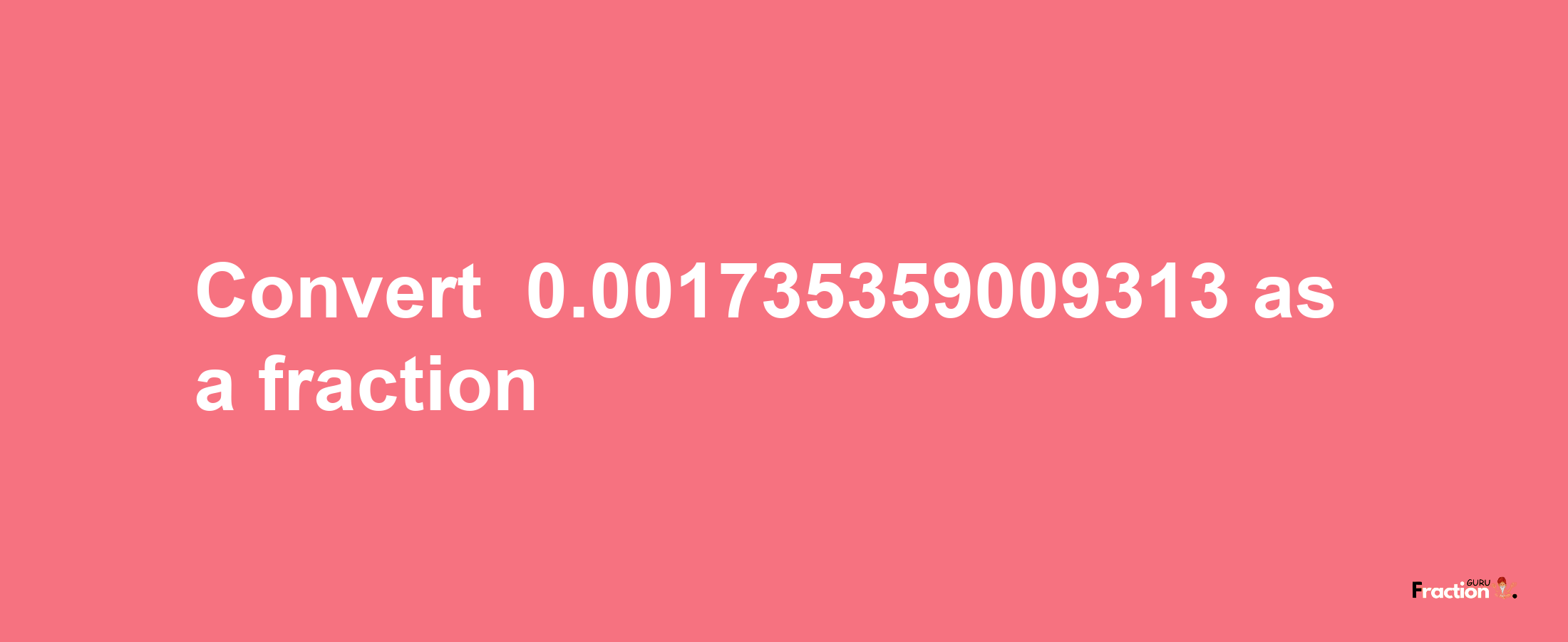 How to convert -0.001735359009313 as a fraction