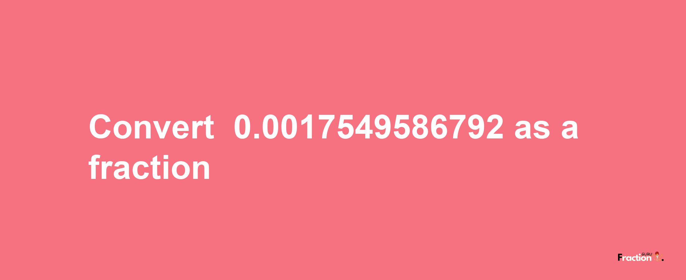 How to convert -0.0017549586792 as a fraction