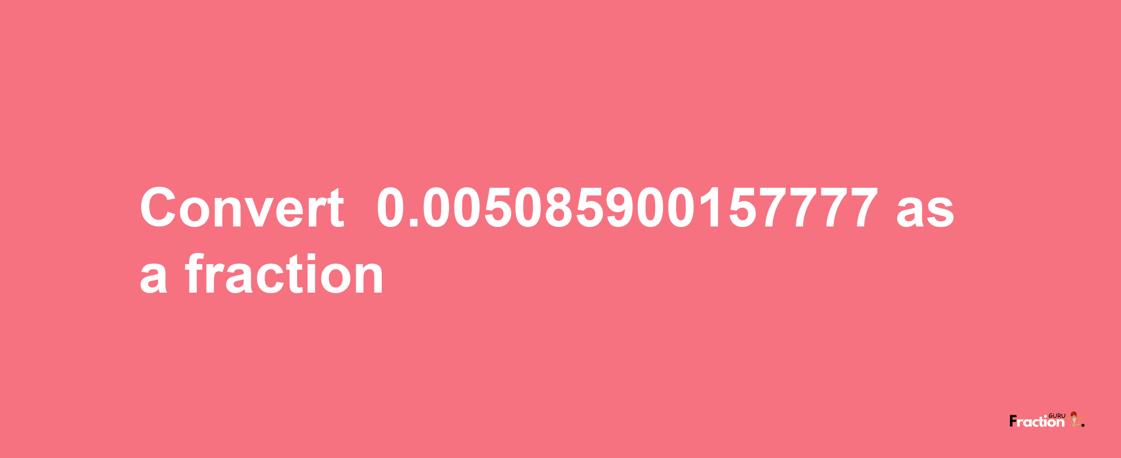 How to convert -0.005085900157777 as a fraction