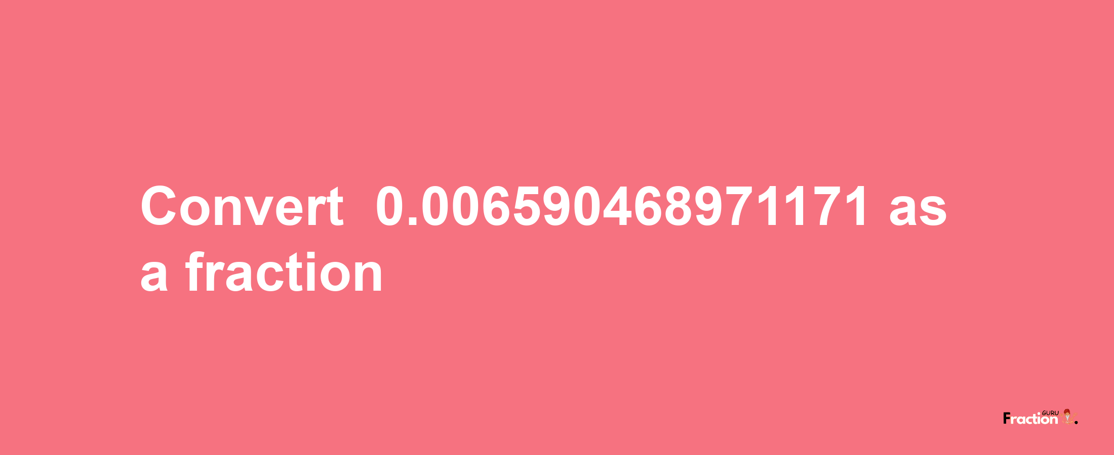 How to convert -0.006590468971171 as a fraction