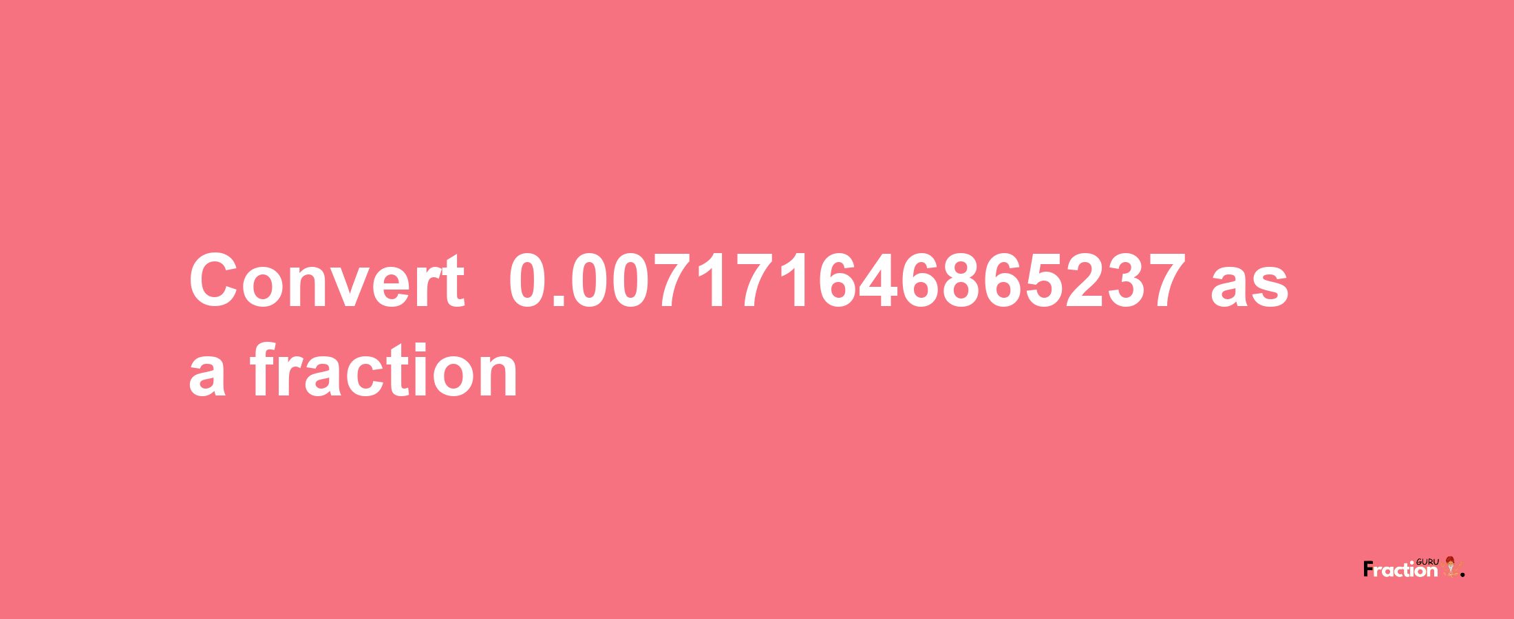 How to convert -0.007171646865237 as a fraction