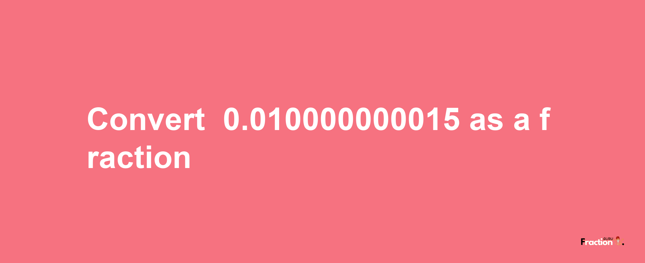 How to convert -0.010000000015 as a fraction