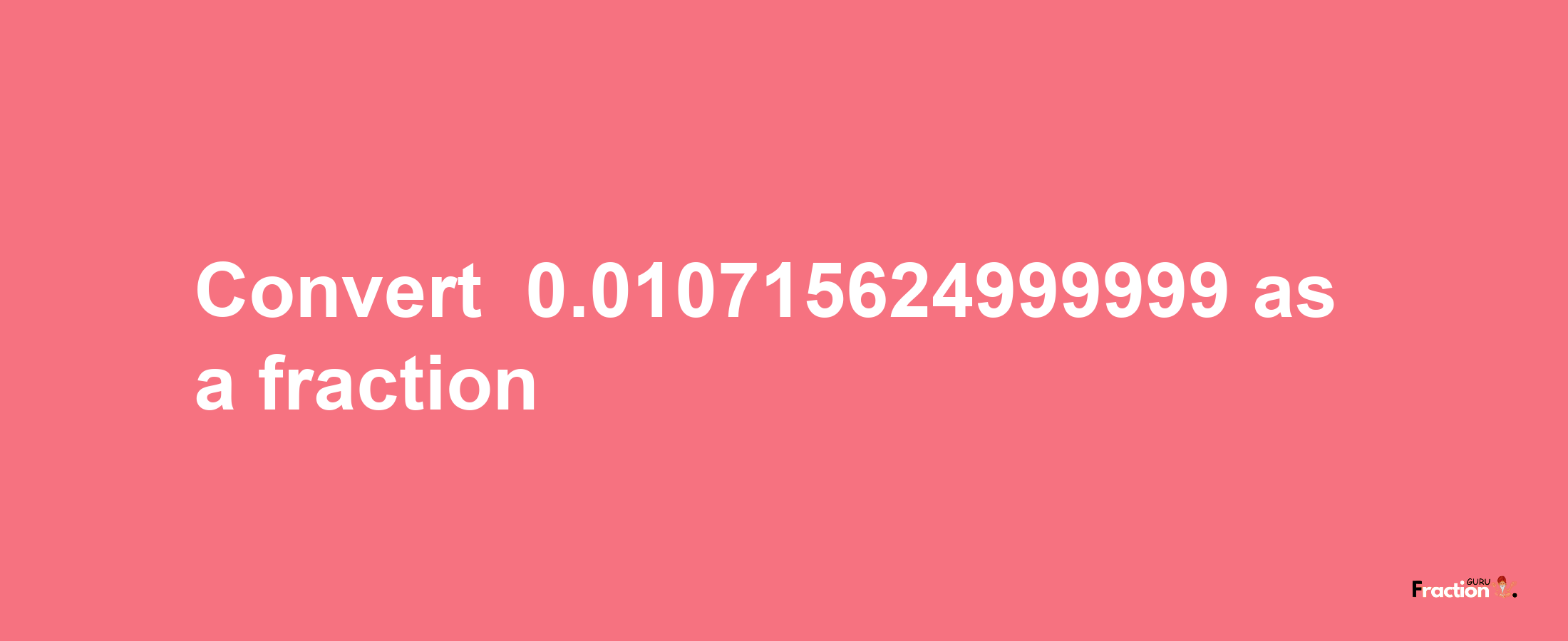 How to convert -0.010715624999999 as a fraction