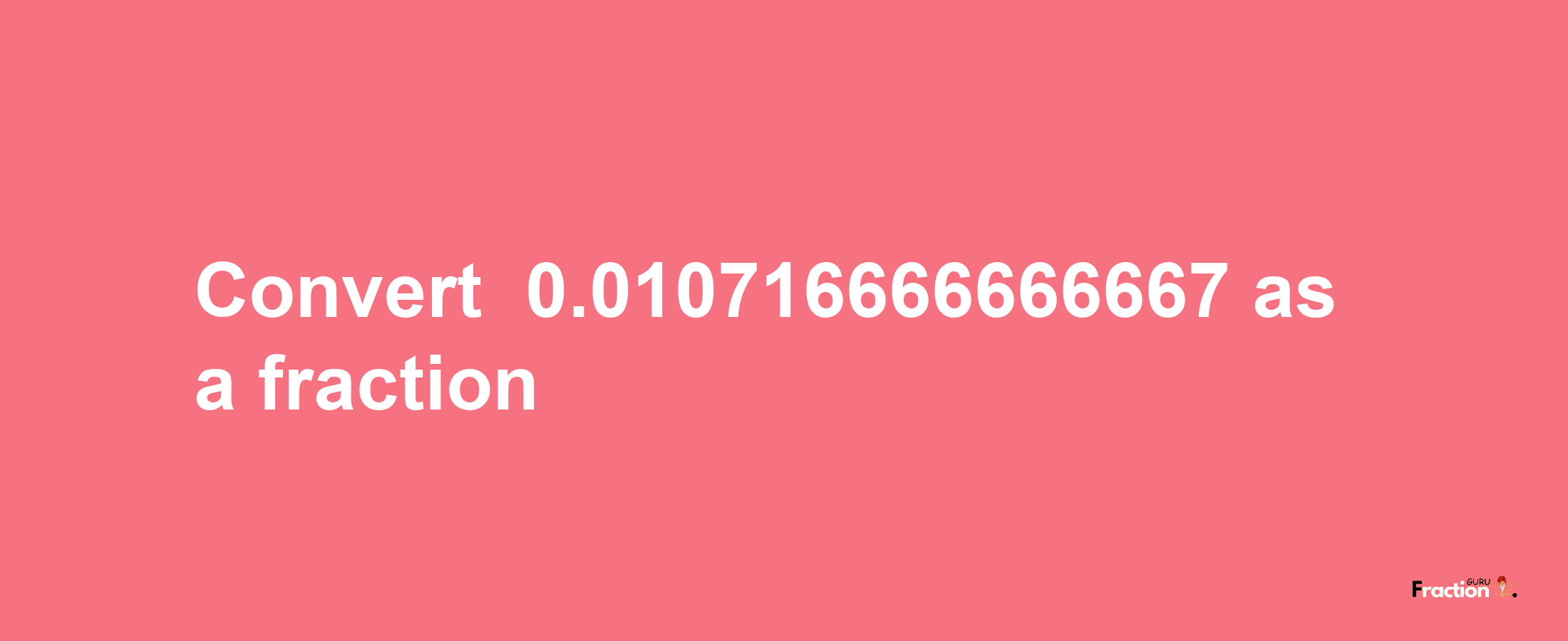 How to convert -0.010716666666667 as a fraction