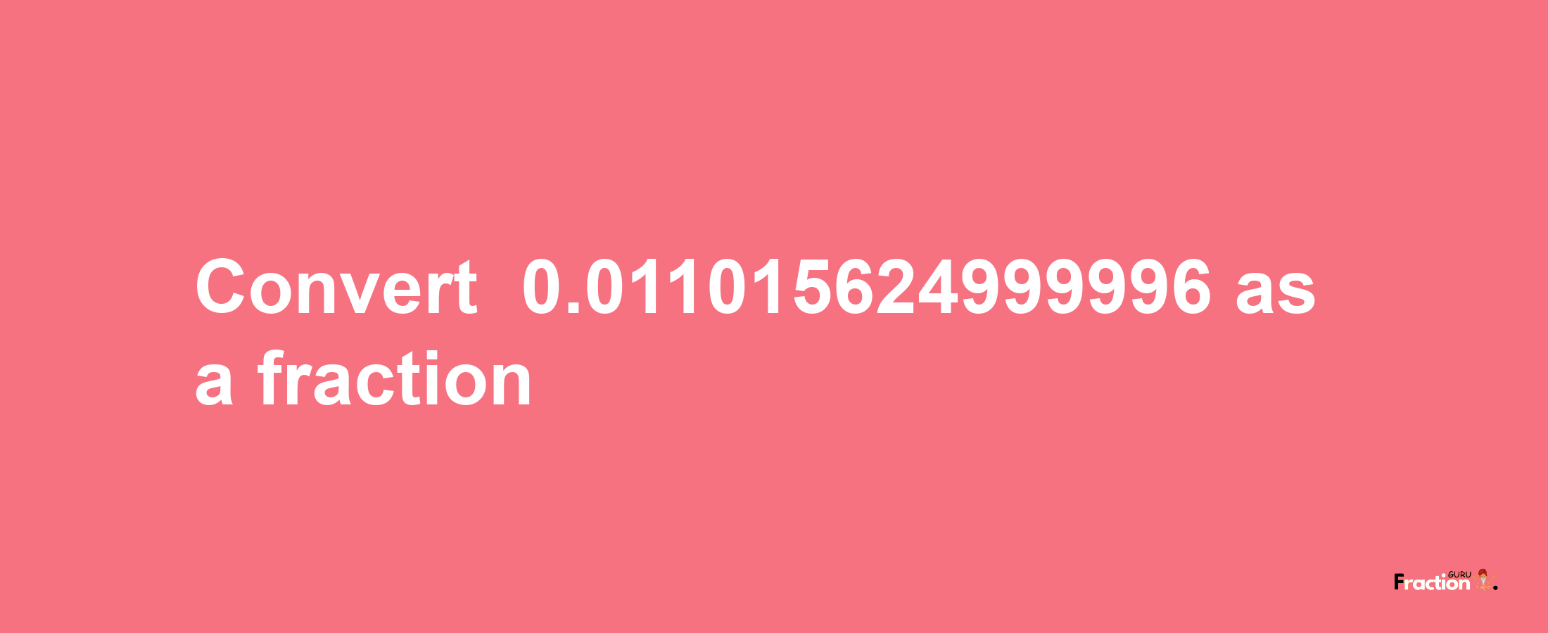 How to convert -0.011015624999996 as a fraction