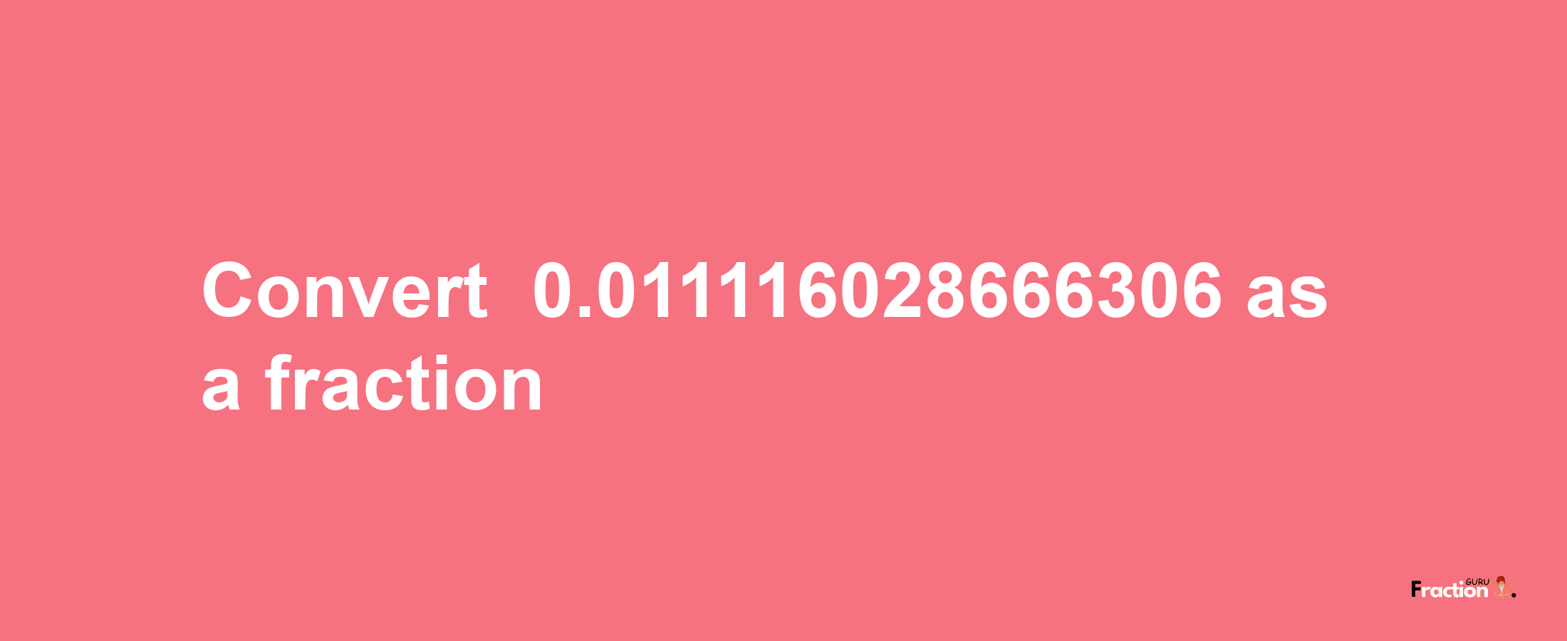 How to convert -0.011116028666306 as a fraction