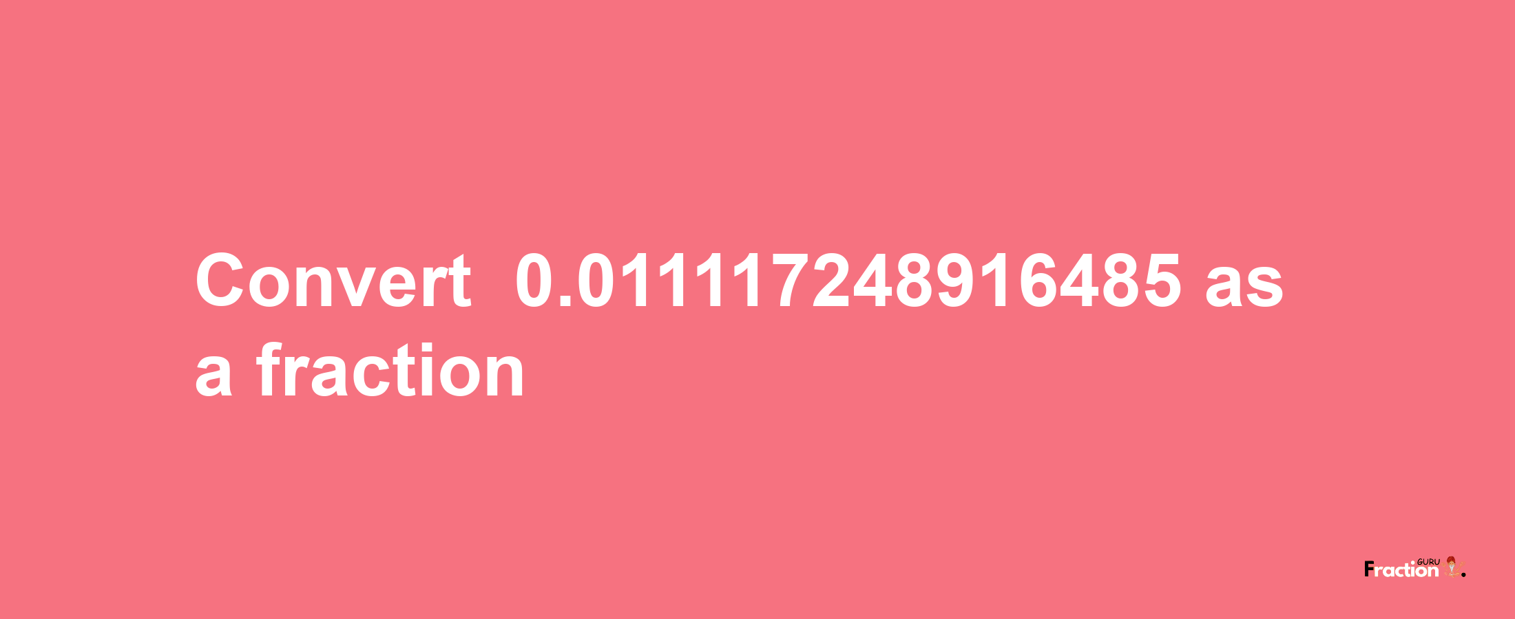 How to convert -0.011117248916485 as a fraction