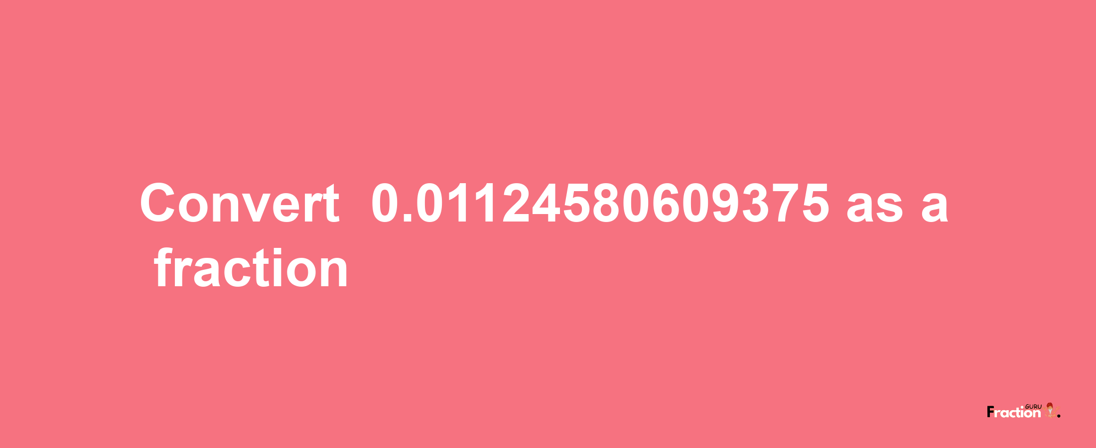 How to convert -0.01124580609375 as a fraction