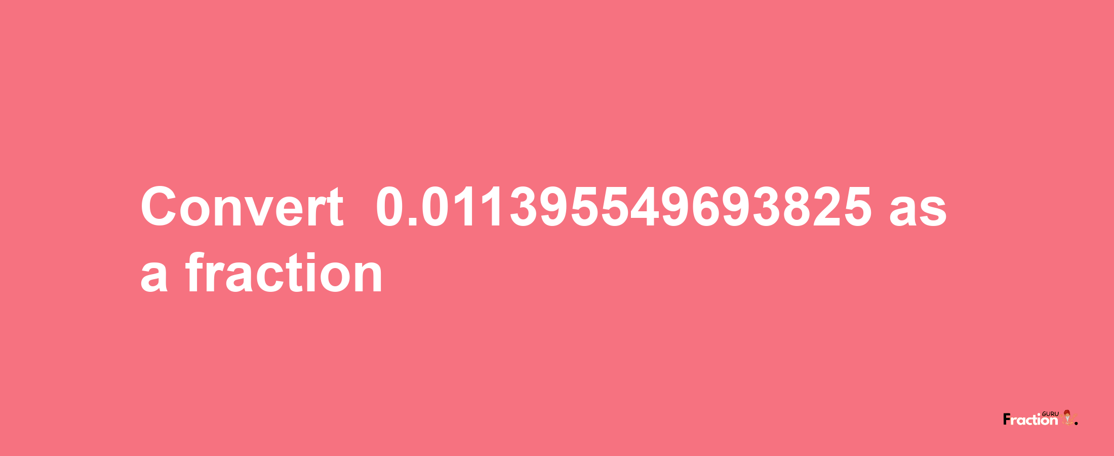 How to convert -0.011395549693825 as a fraction