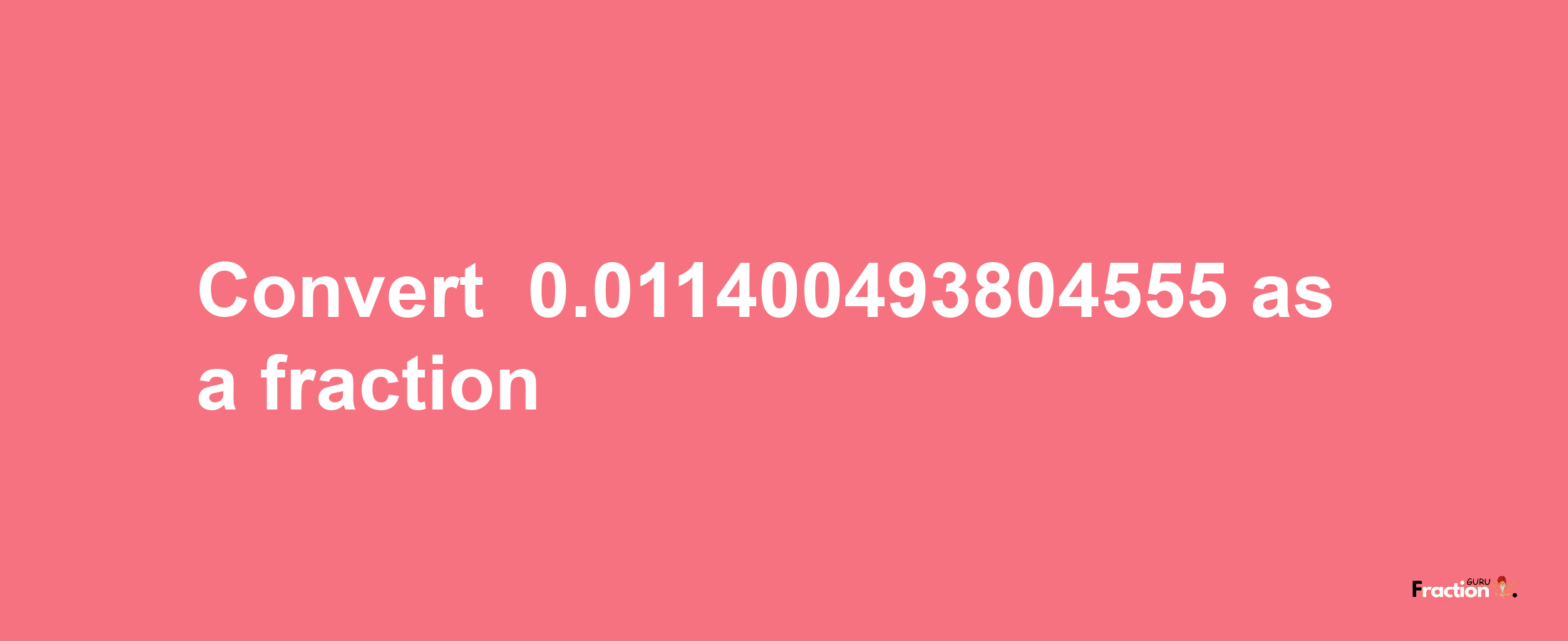 How to convert -0.011400493804555 as a fraction