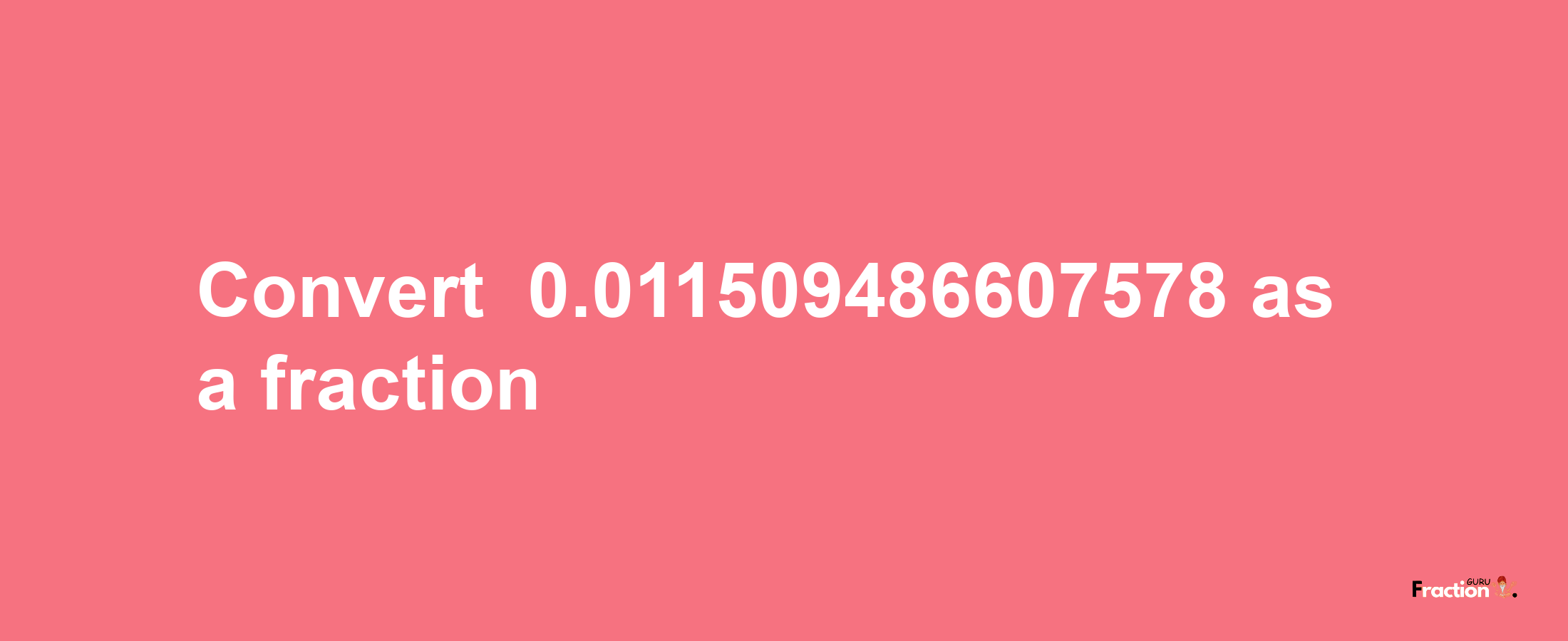 How to convert -0.011509486607578 as a fraction