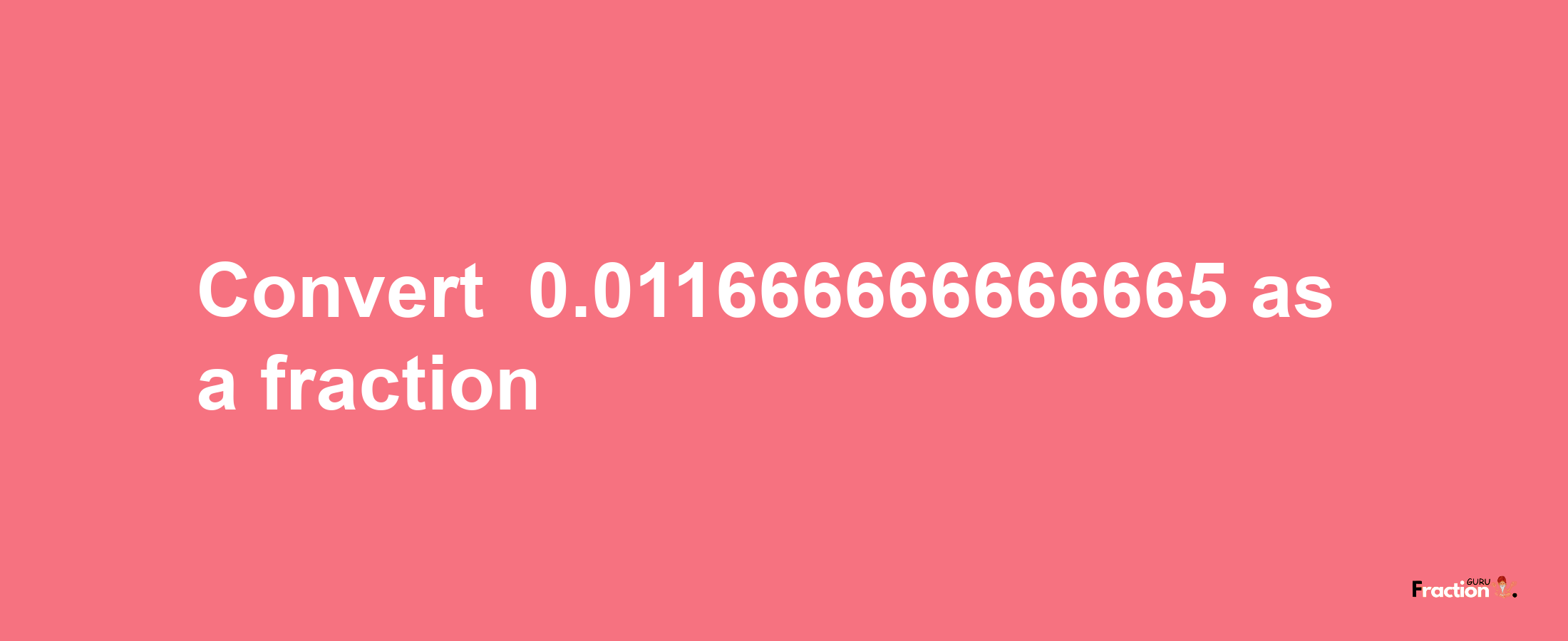 How to convert -0.011666666666665 as a fraction