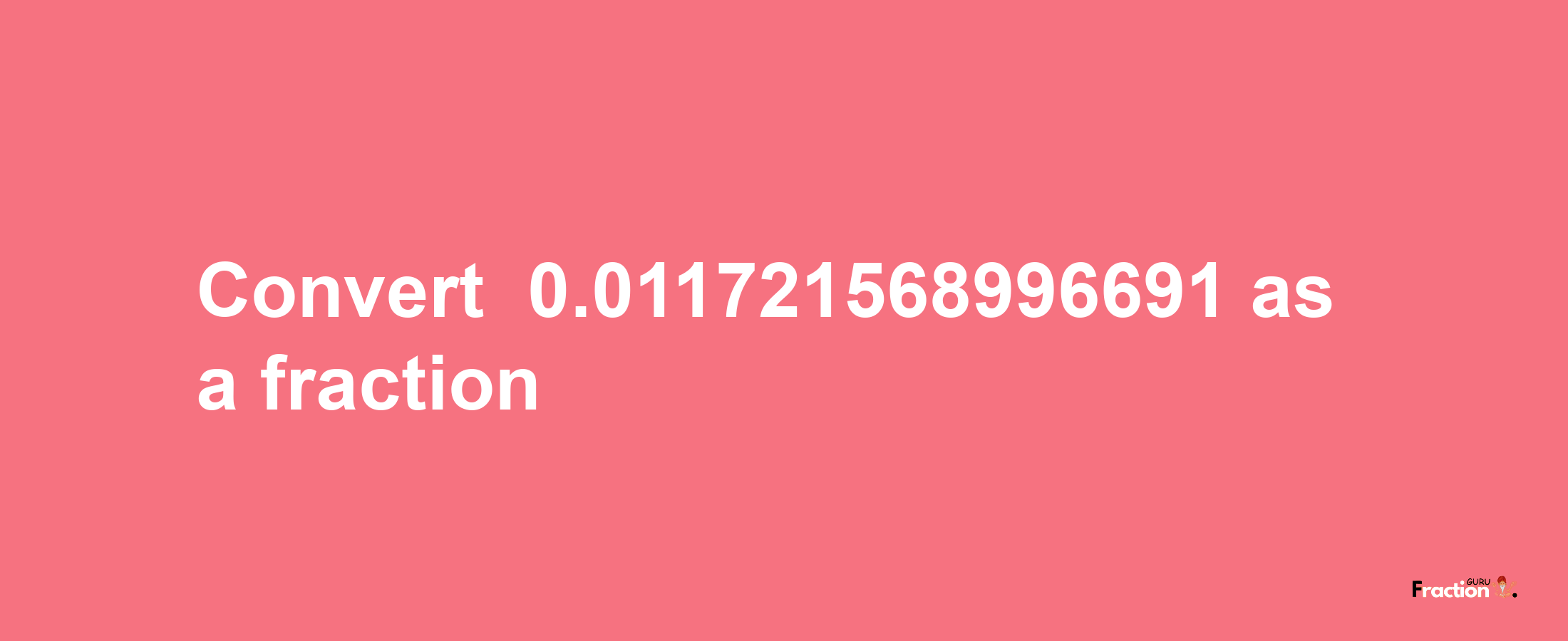 How to convert -0.011721568996691 as a fraction