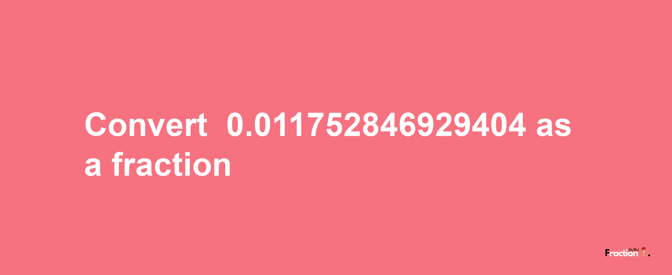 How to convert -0.011752846929404 as a fraction