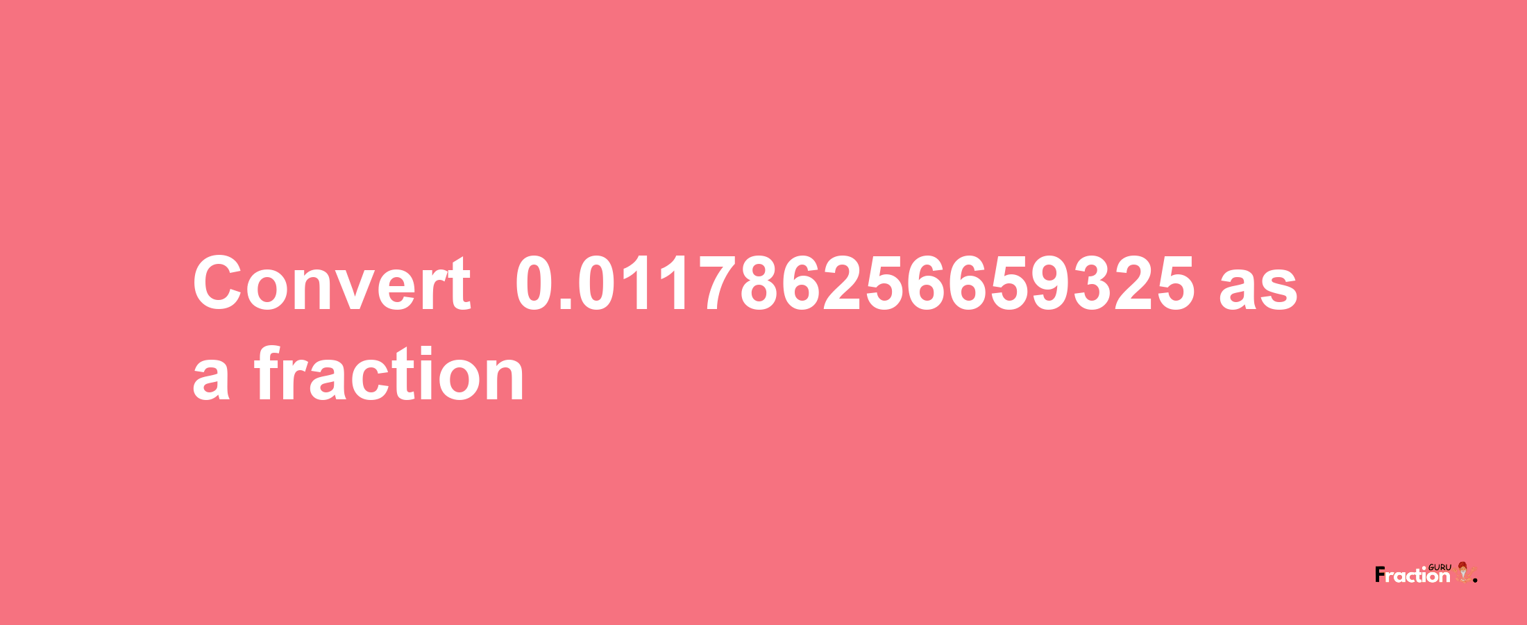 How to convert -0.011786256659325 as a fraction