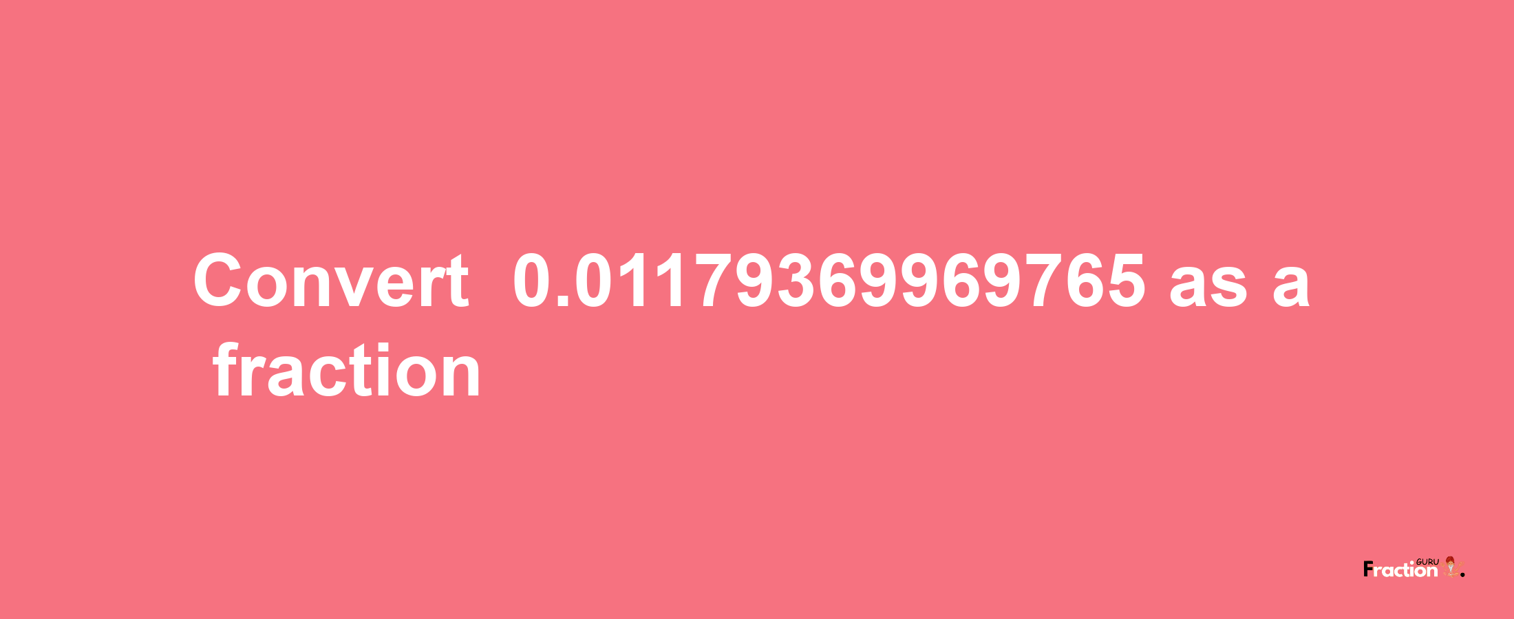 How to convert -0.01179369969765 as a fraction