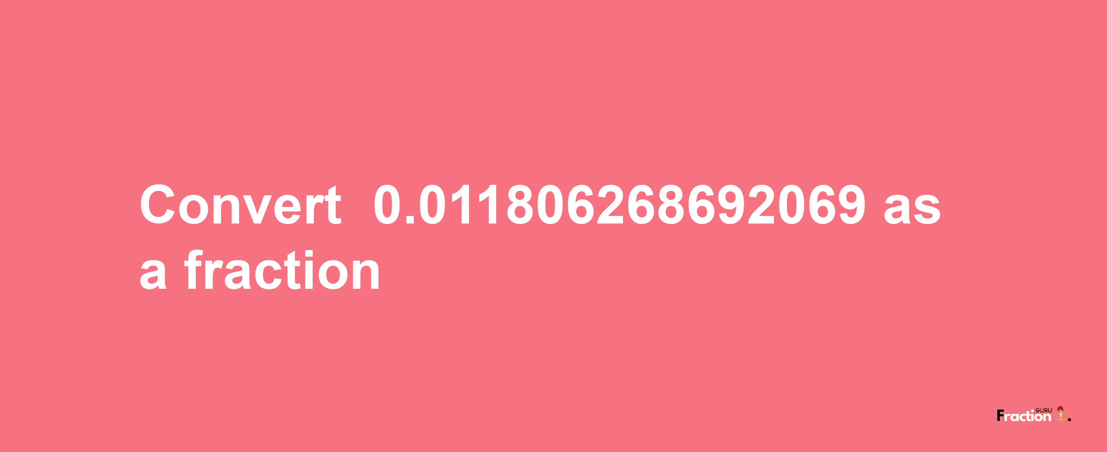 How to convert -0.011806268692069 as a fraction