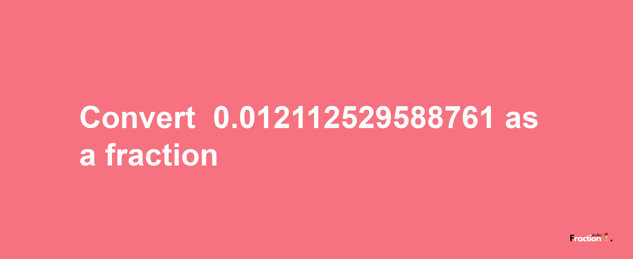 How to convert -0.012112529588761 as a fraction