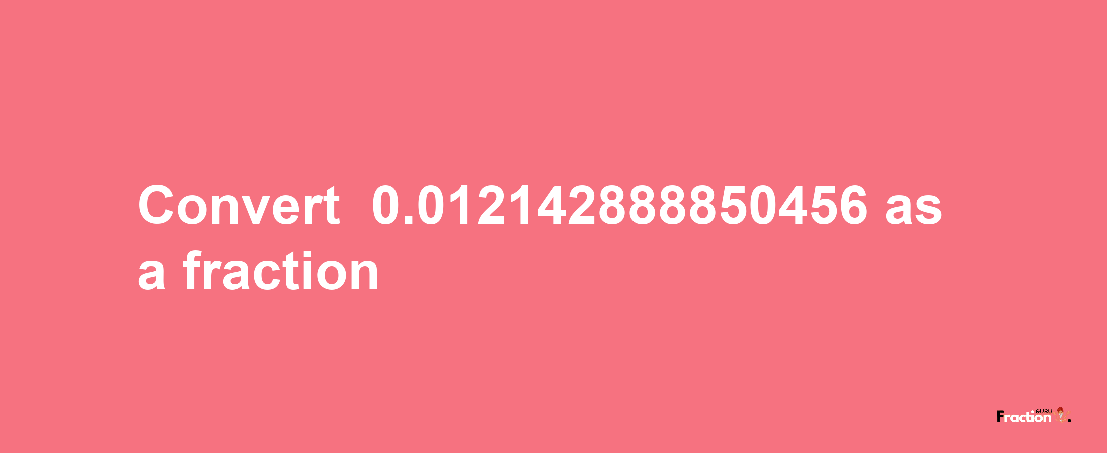 How to convert -0.012142888850456 as a fraction