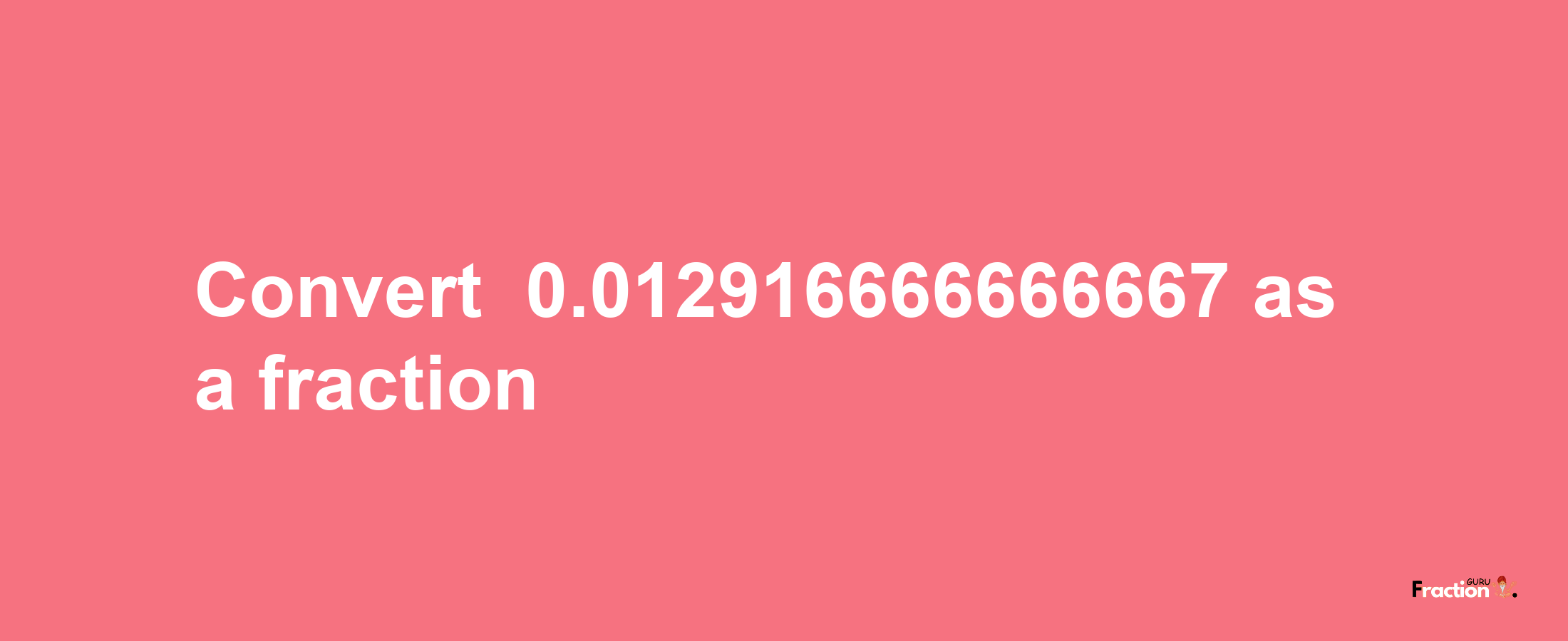 How to convert -0.012916666666667 as a fraction