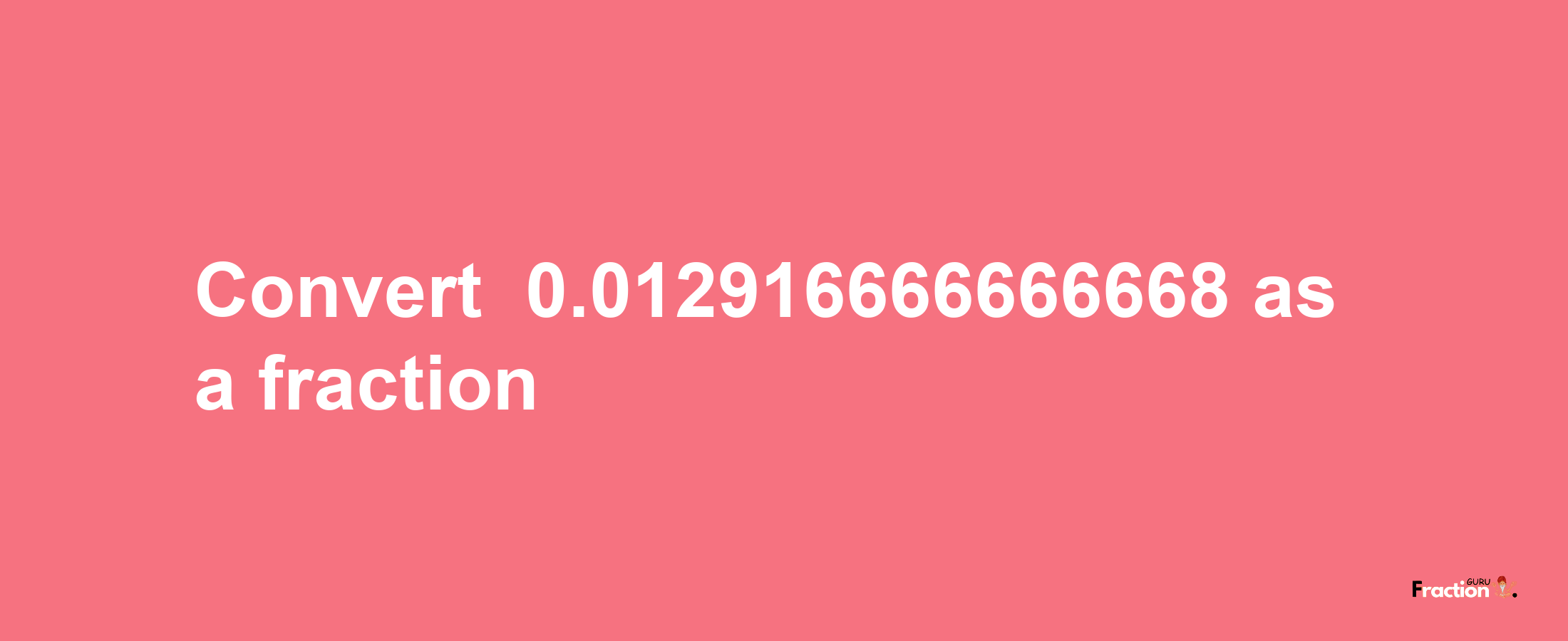 How to convert -0.012916666666668 as a fraction