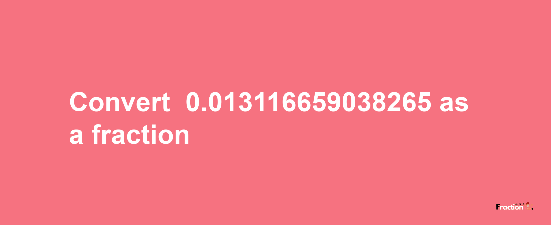 How to convert -0.013116659038265 as a fraction