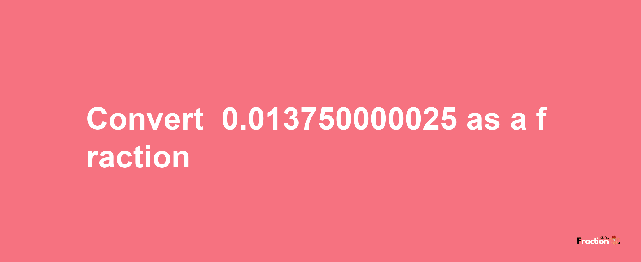 How to convert -0.013750000025 as a fraction