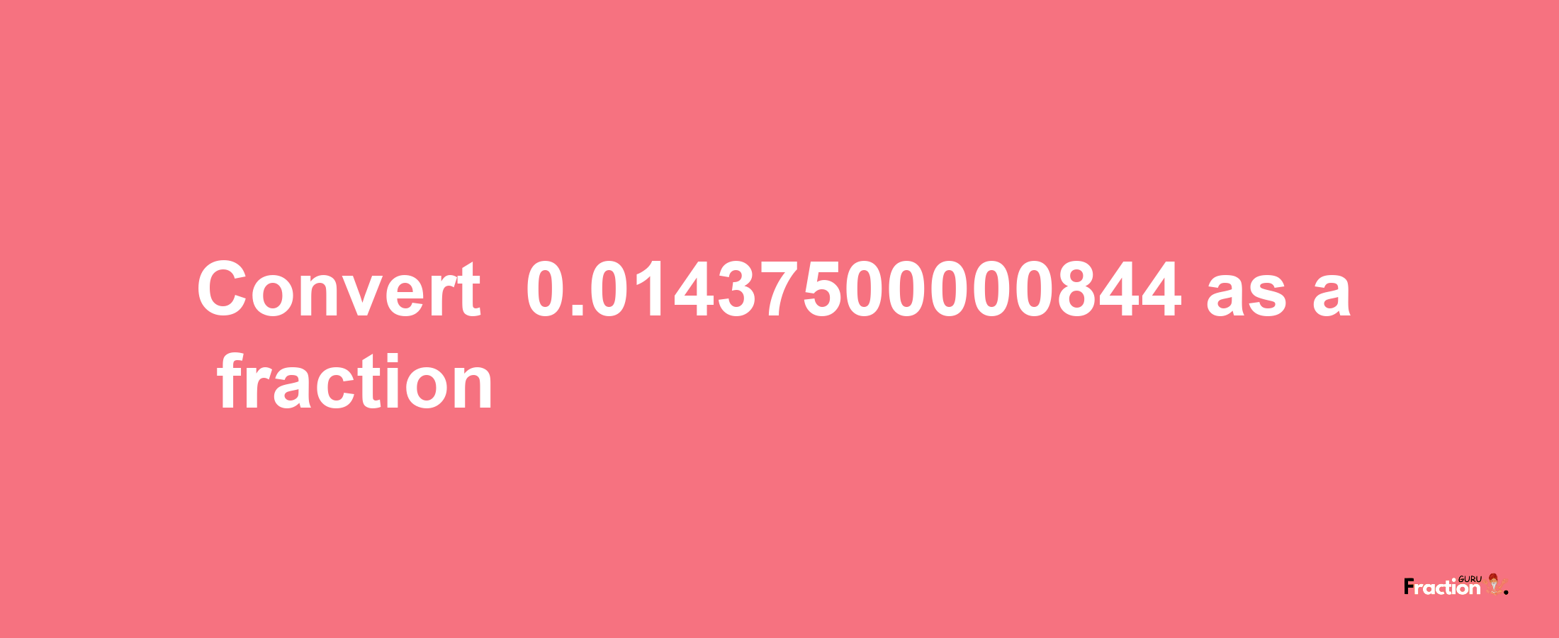 How to convert -0.01437500000844 as a fraction