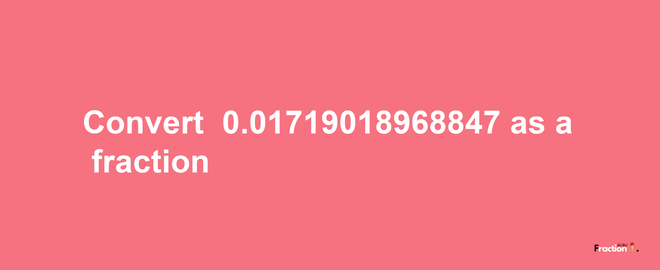 How to convert -0.01719018968847 as a fraction