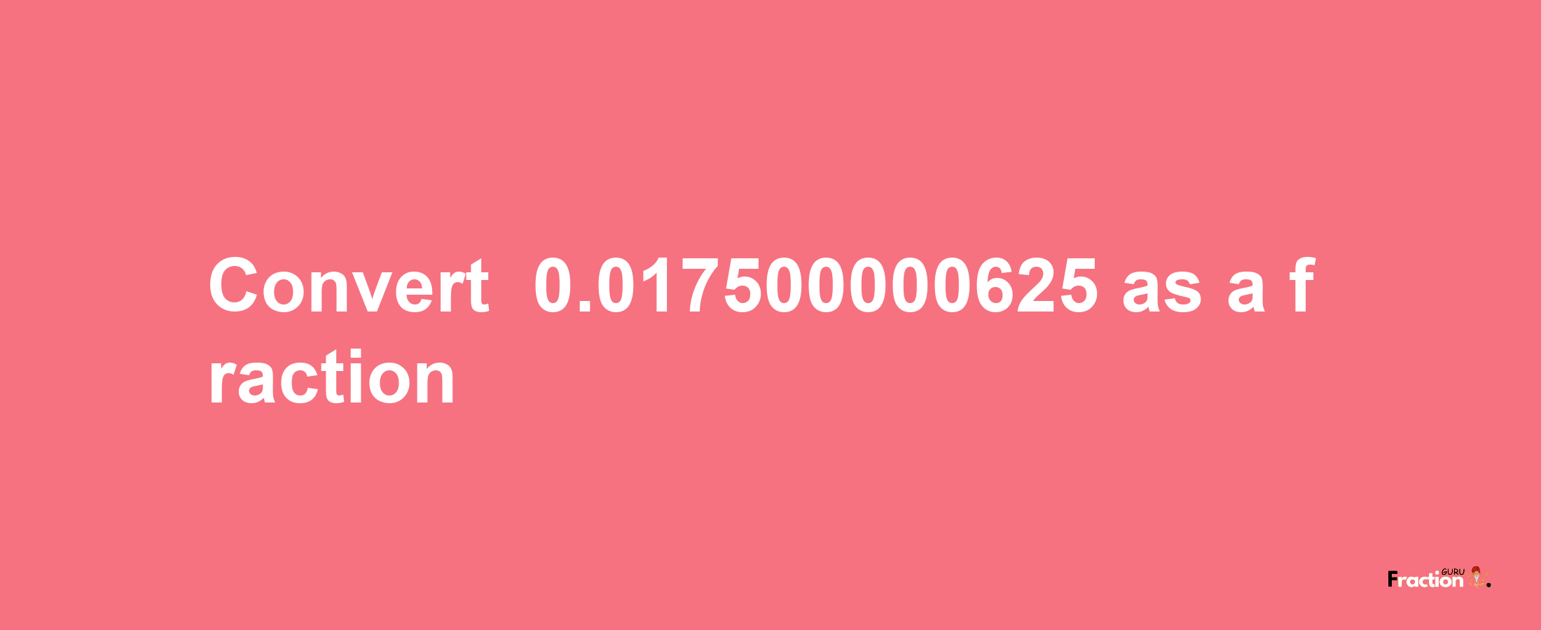 How to convert -0.017500000625 as a fraction