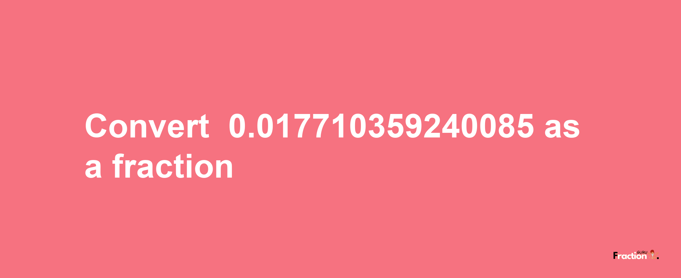 How to convert -0.017710359240085 as a fraction