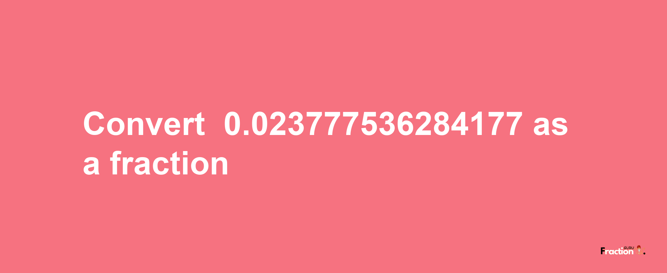 How to convert -0.023777536284177 as a fraction