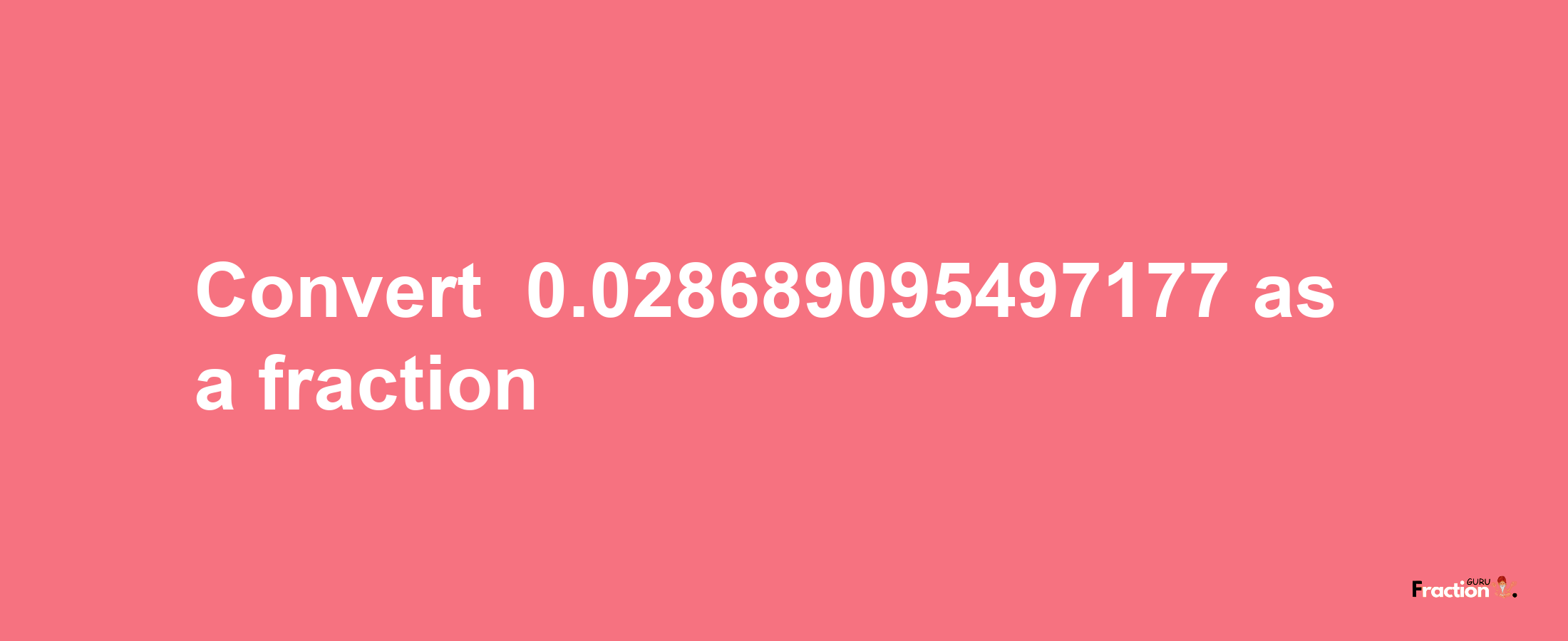 How to convert -0.028689095497177 as a fraction