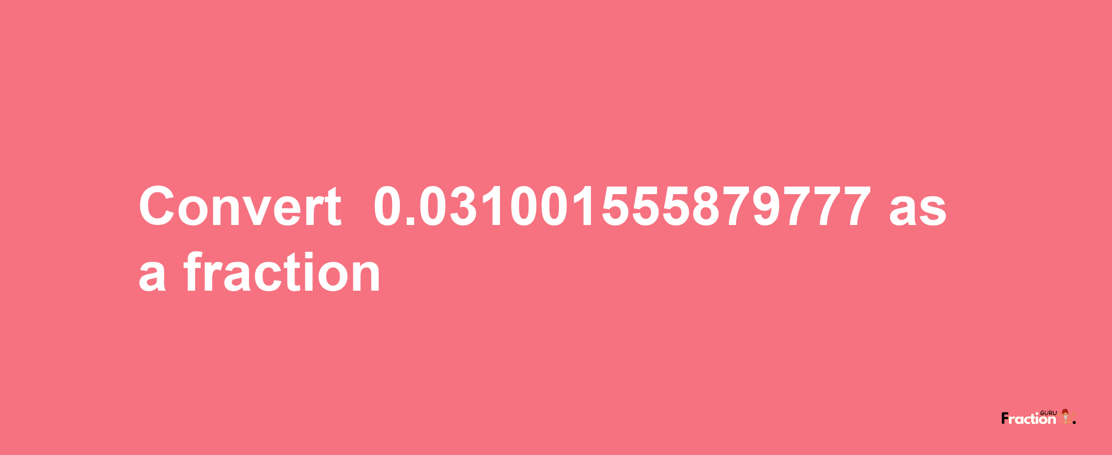 How to convert -0.031001555879777 as a fraction