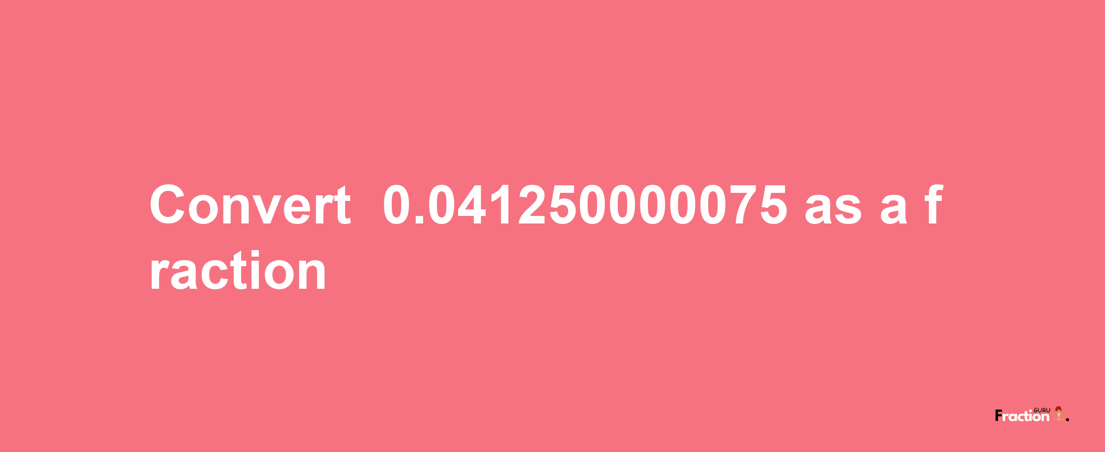 How to convert -0.041250000075 as a fraction