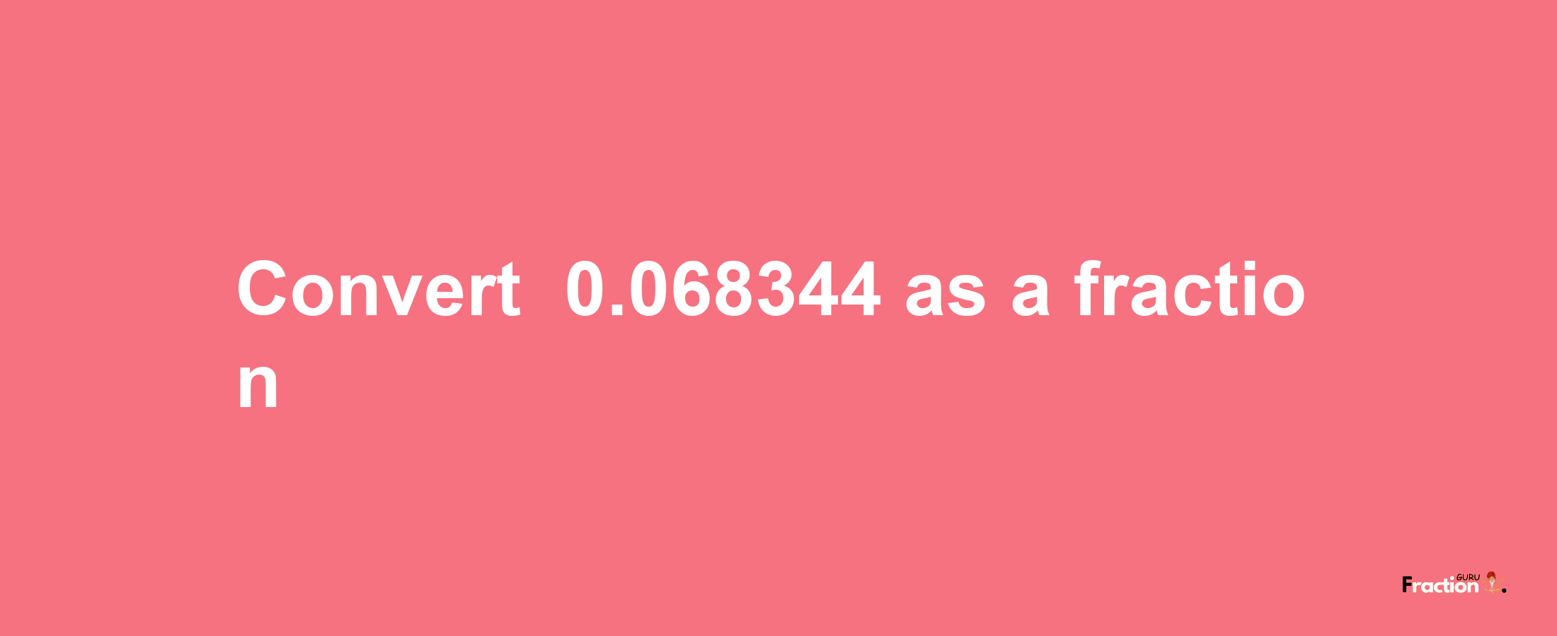 How to convert -0.068344 as a fraction