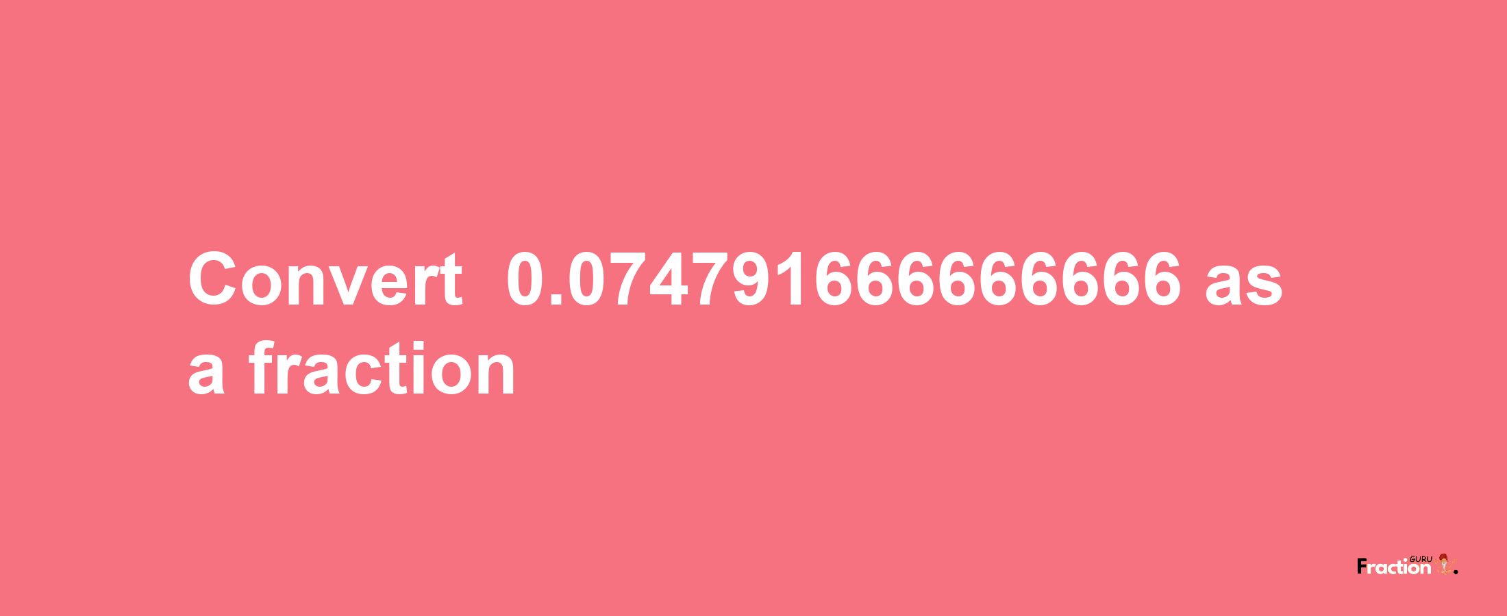 How to convert -0.074791666666666 as a fraction