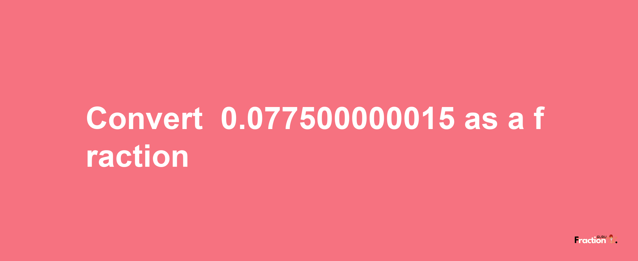 How to convert -0.077500000015 as a fraction