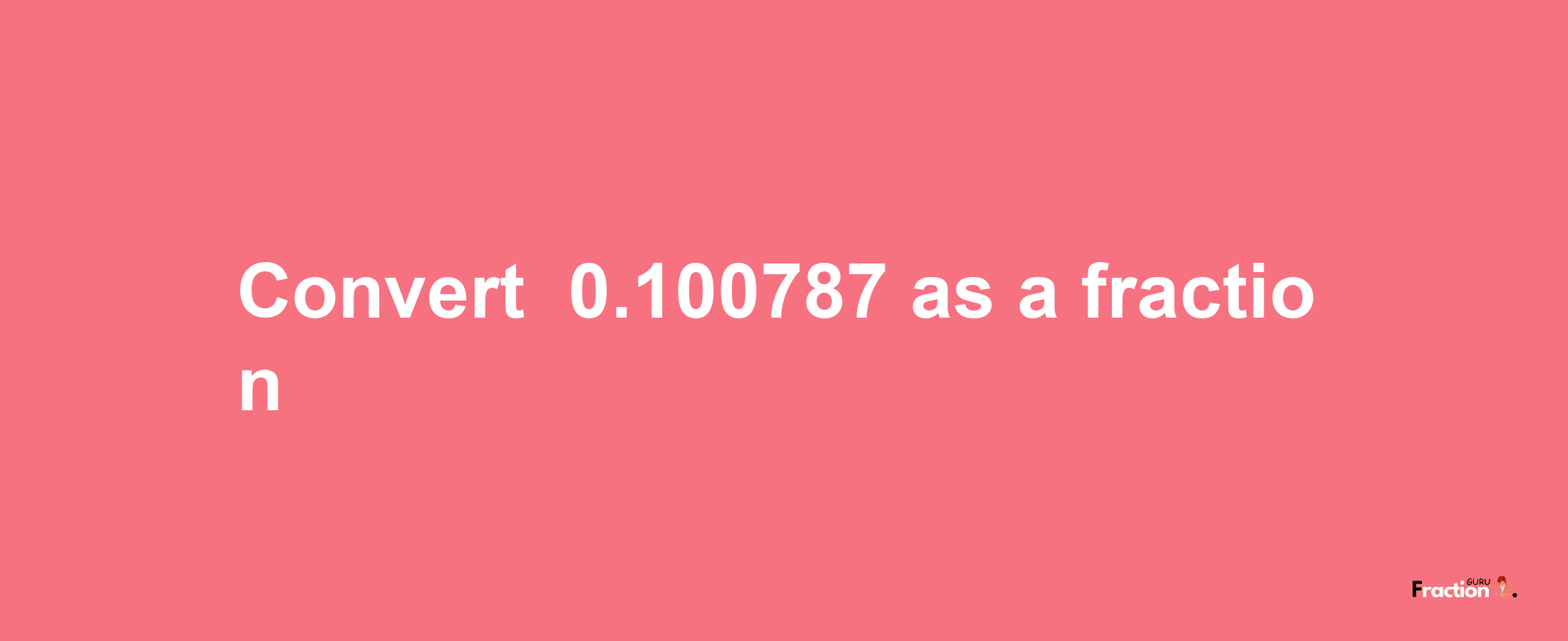 How to convert -0.100787 as a fraction