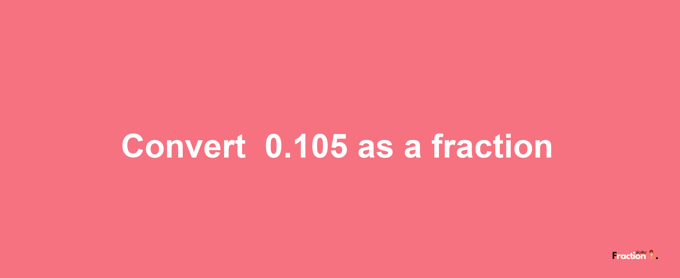 How to convert -0.105 as a fraction