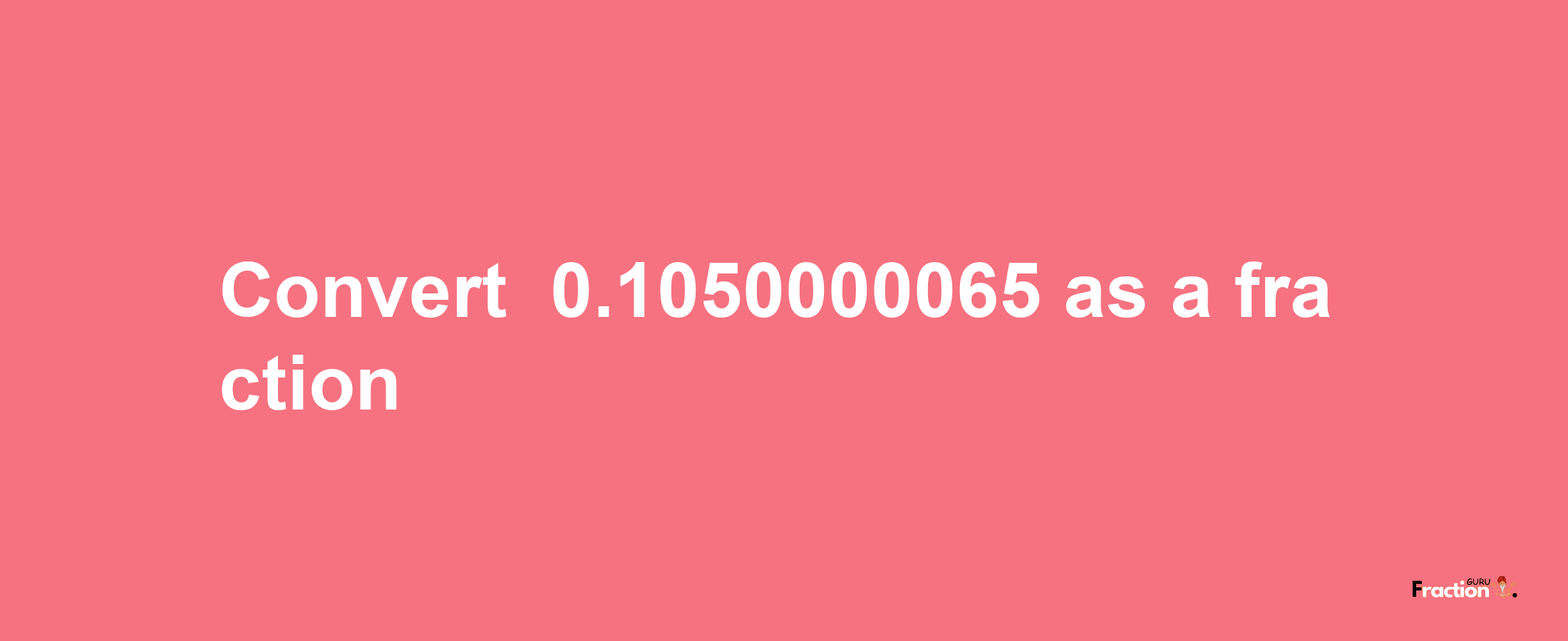 How to convert -0.1050000065 as a fraction