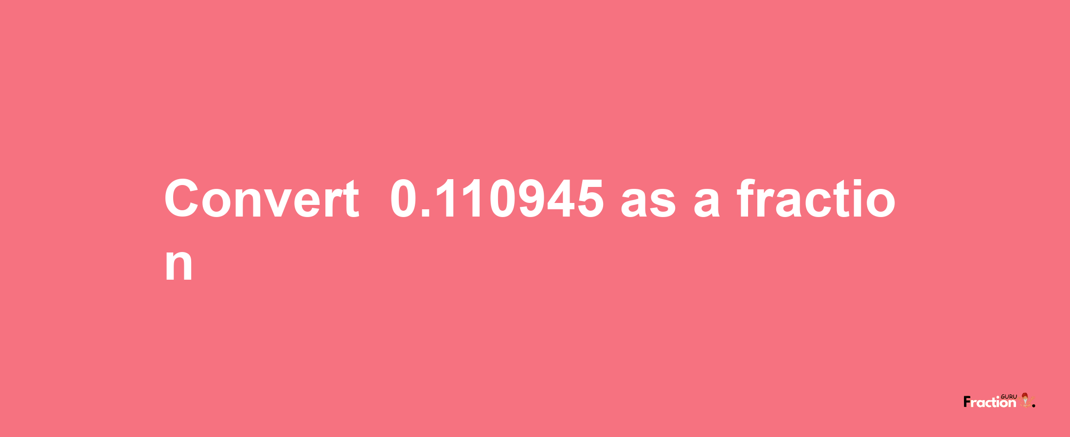 How to convert -0.110945 as a fraction